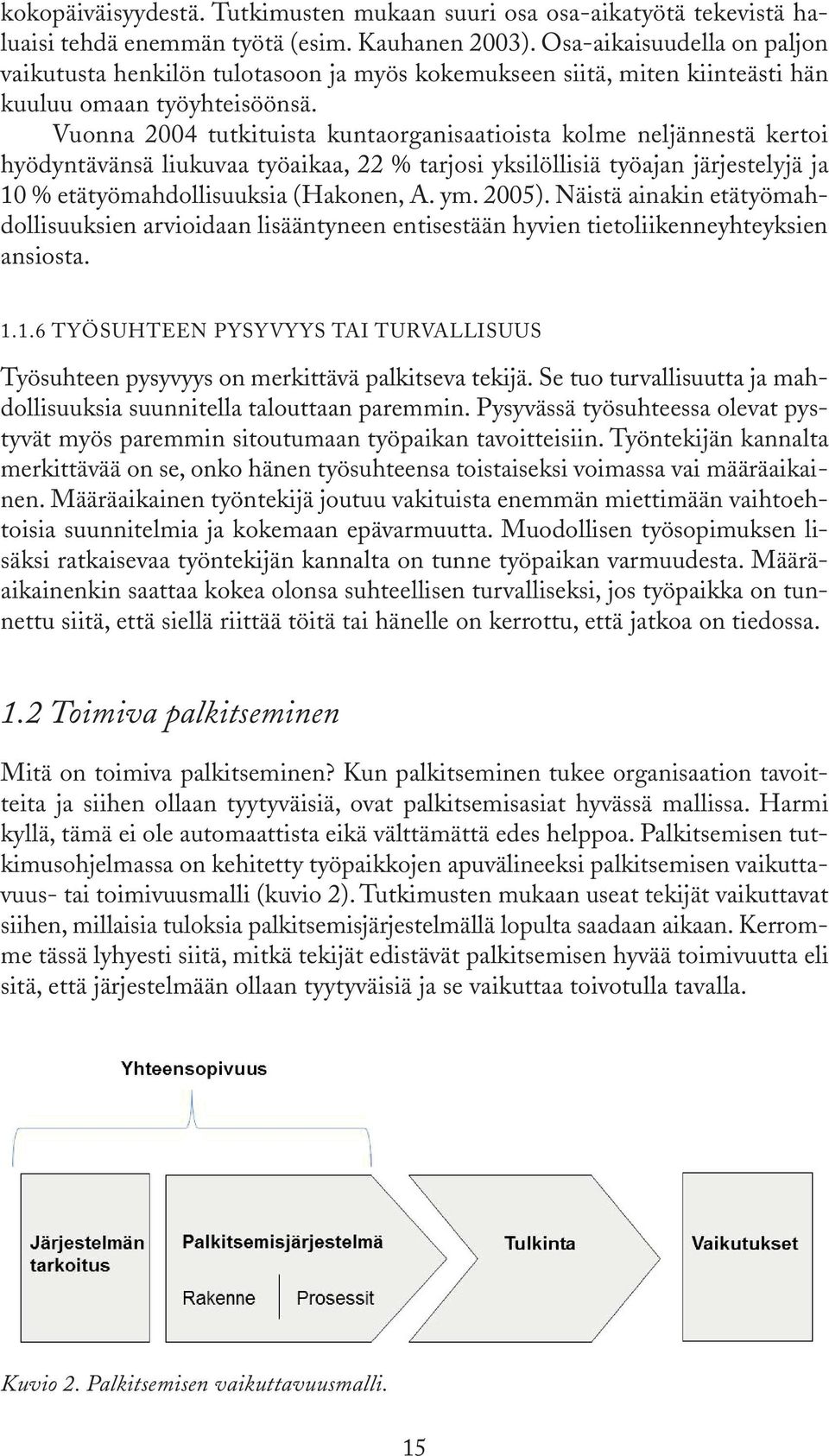 Vuonna 2004 tutkituista kuntaorganisaatioista kolme neljännestä kertoi hyödyntävänsä liukuvaa työaikaa, 22 % tarjosi yksilöllisiä työajan järjestelyjä ja 10 % etätyömahdollisuuksia (Hakonen, A. ym.