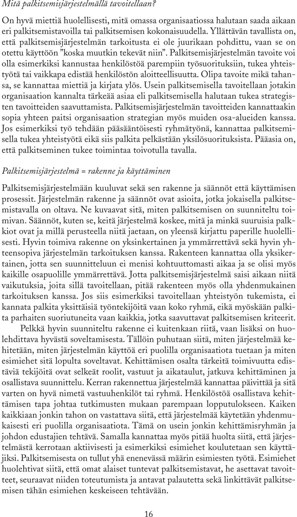 Palkitsemisjärjestelmän tavoite voi olla esimerkiksi kannustaa henkilöstöä parempiin työsuorituksiin, tukea yhteistyötä tai vaikkapa edistää henkilöstön aloitteellisuutta.