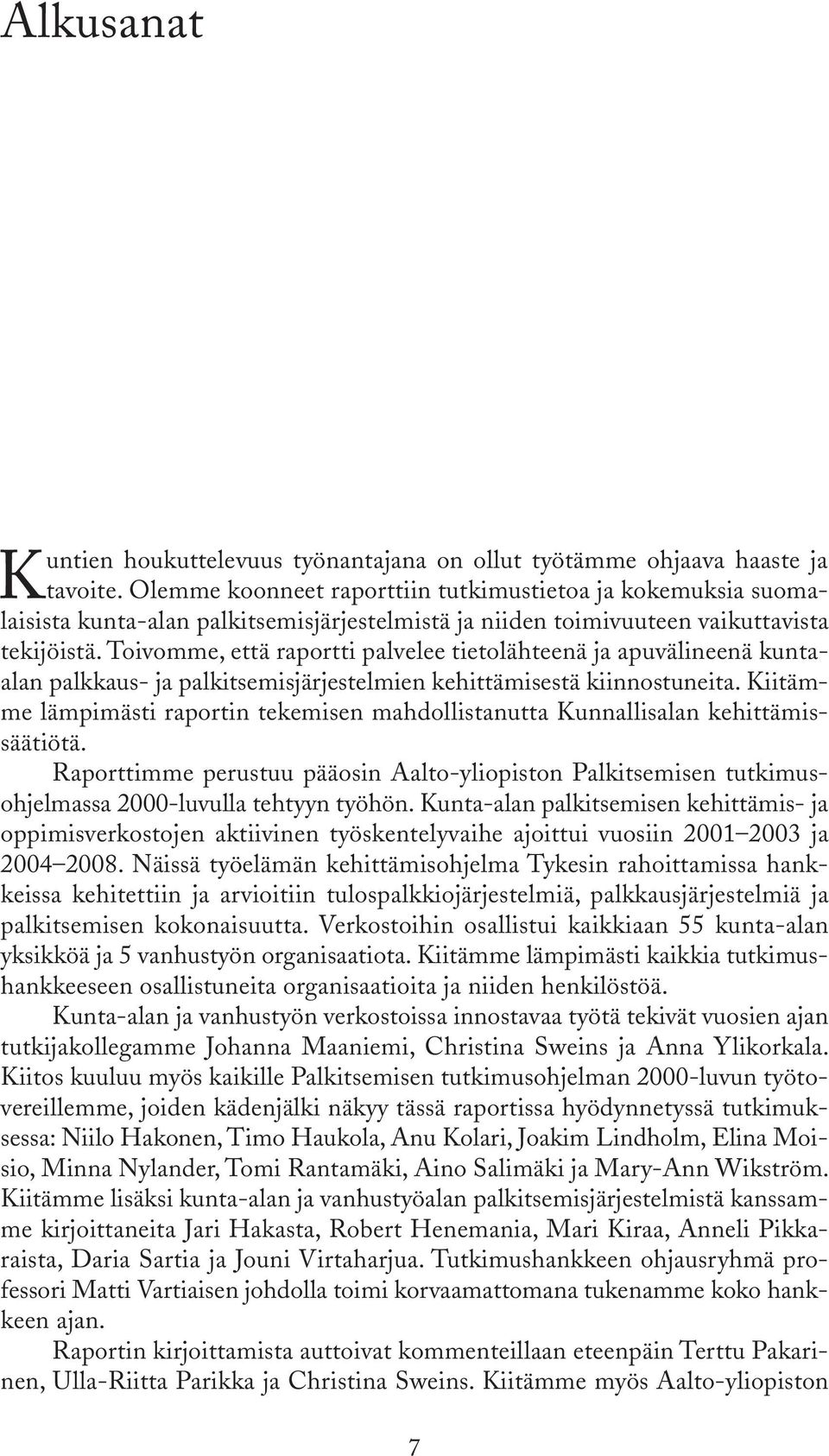 Toivomme, että raportti palvelee tietolähteenä ja apuvälineenä kuntaalan palkkaus- ja palkitsemisjärjestelmien kehittämisestä kiinnostuneita.