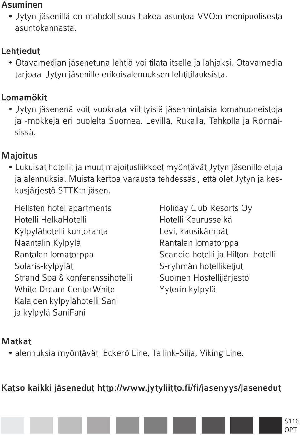 Lomamökit Jytyn jäsenenä voit vuokrata viihtyisiä jäsenhintaisia lomahuoneistoja ja -mökkejä eri puolelta Suomea, Levillä, Rukalla, Tahkolla ja Rönnäisissä.