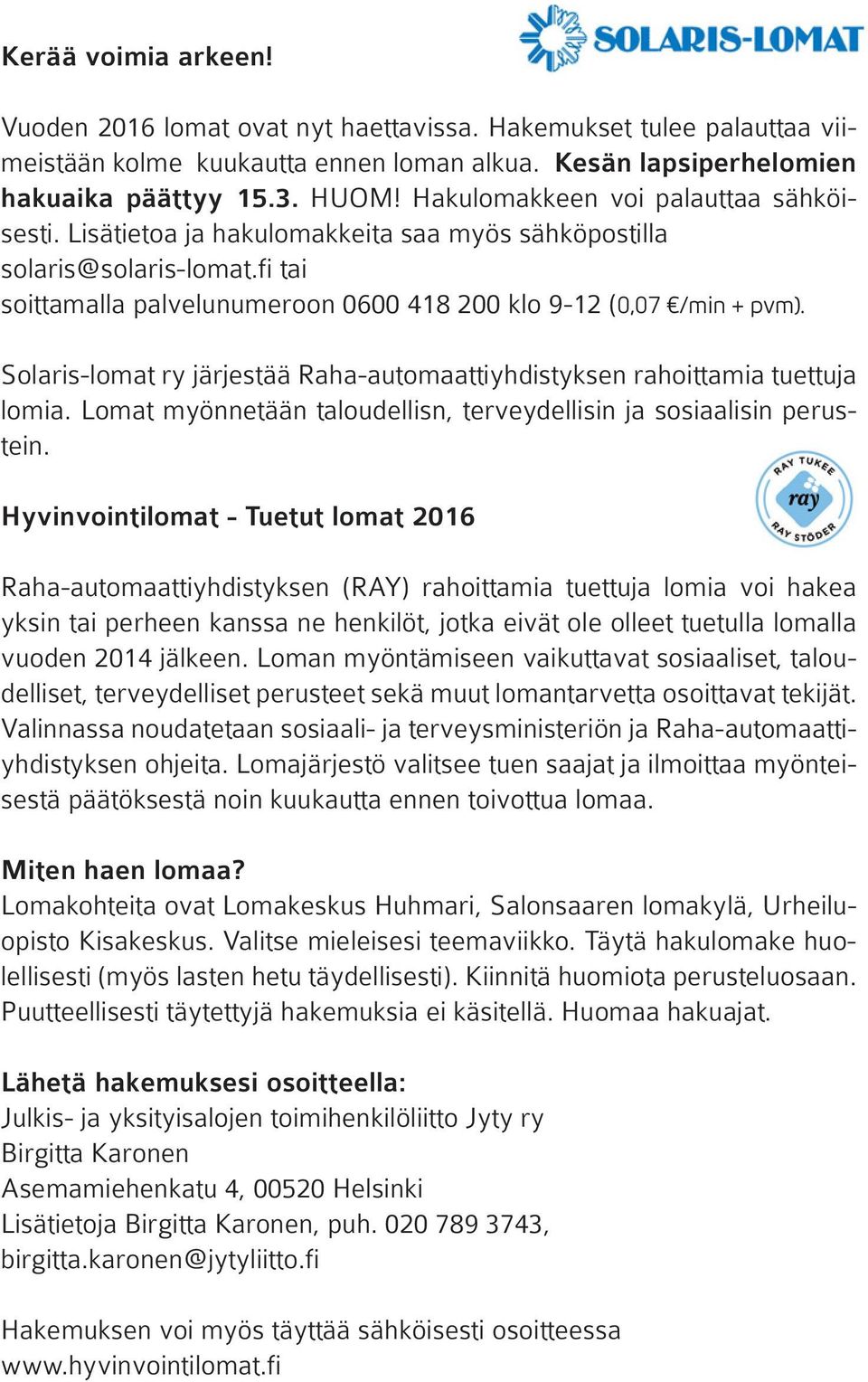 Solaris-lomat ry järjestää Raha-automaattiyhdistyksen rahoittamia tuettuja lomia. Lomat myönnetään taloudellisn, terveydellisin ja sosiaalisin perustein.