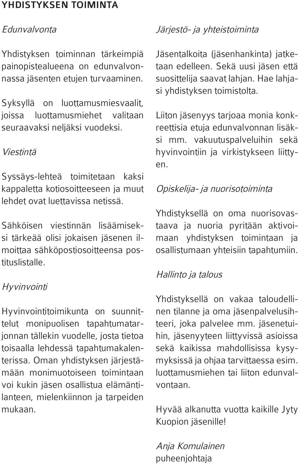 Viestintä Syssäys-lehteä toimitetaan kaksi kappaletta kotiosoitteeseen ja muut lehdet ovat luettavissa netissä.