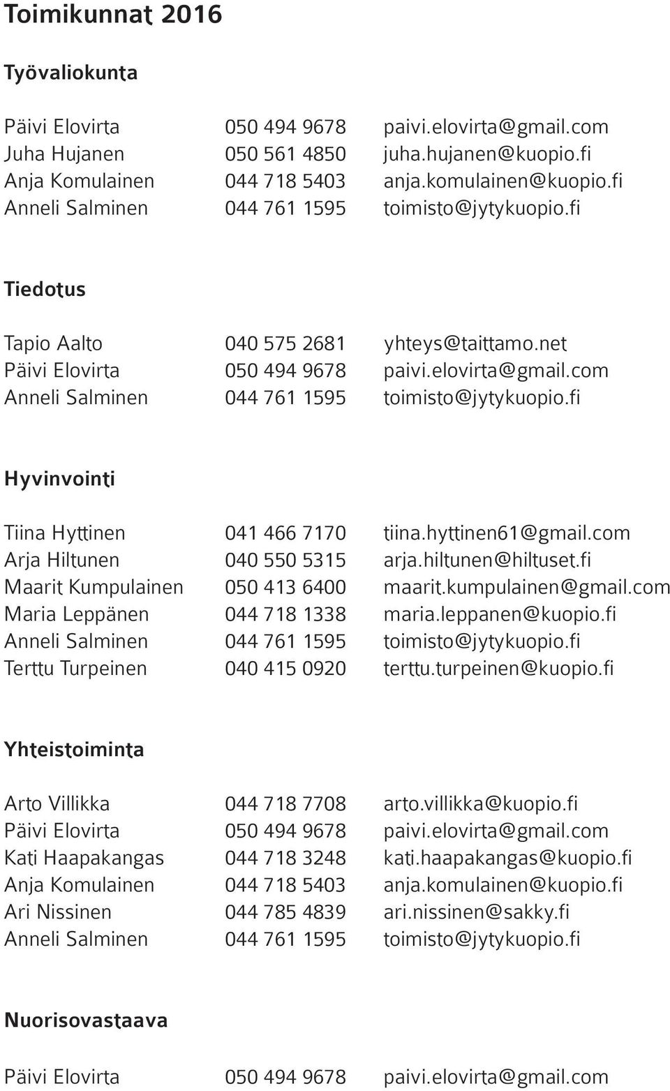 com Anneli Salminen 044 761 1595 toimisto@jytykuopio.fi Hyvinvointi Tiina Hyttinen 041 466 7170 tiina.hyttinen61@gmail.com Arja Hiltunen 040 550 5315 arja.hiltunen@hiltuset.