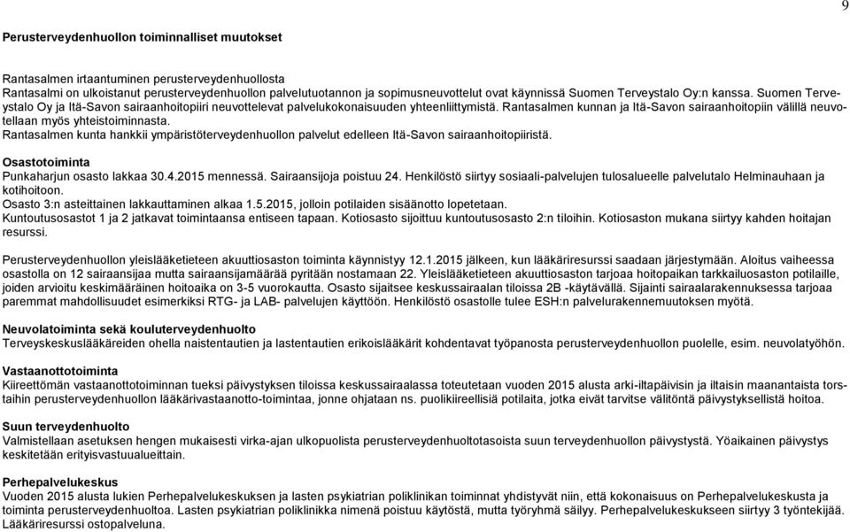 Rantasalmen kunnan ja Itä-Savon sairaanhoitopiin välillä neuvotellaan myös yhteistoiminnasta. Rantasalmen kunta hankkii ympäristöterveydenhuollon palvelut edelleen Itä-Savon sairaanhoitopiiristä.