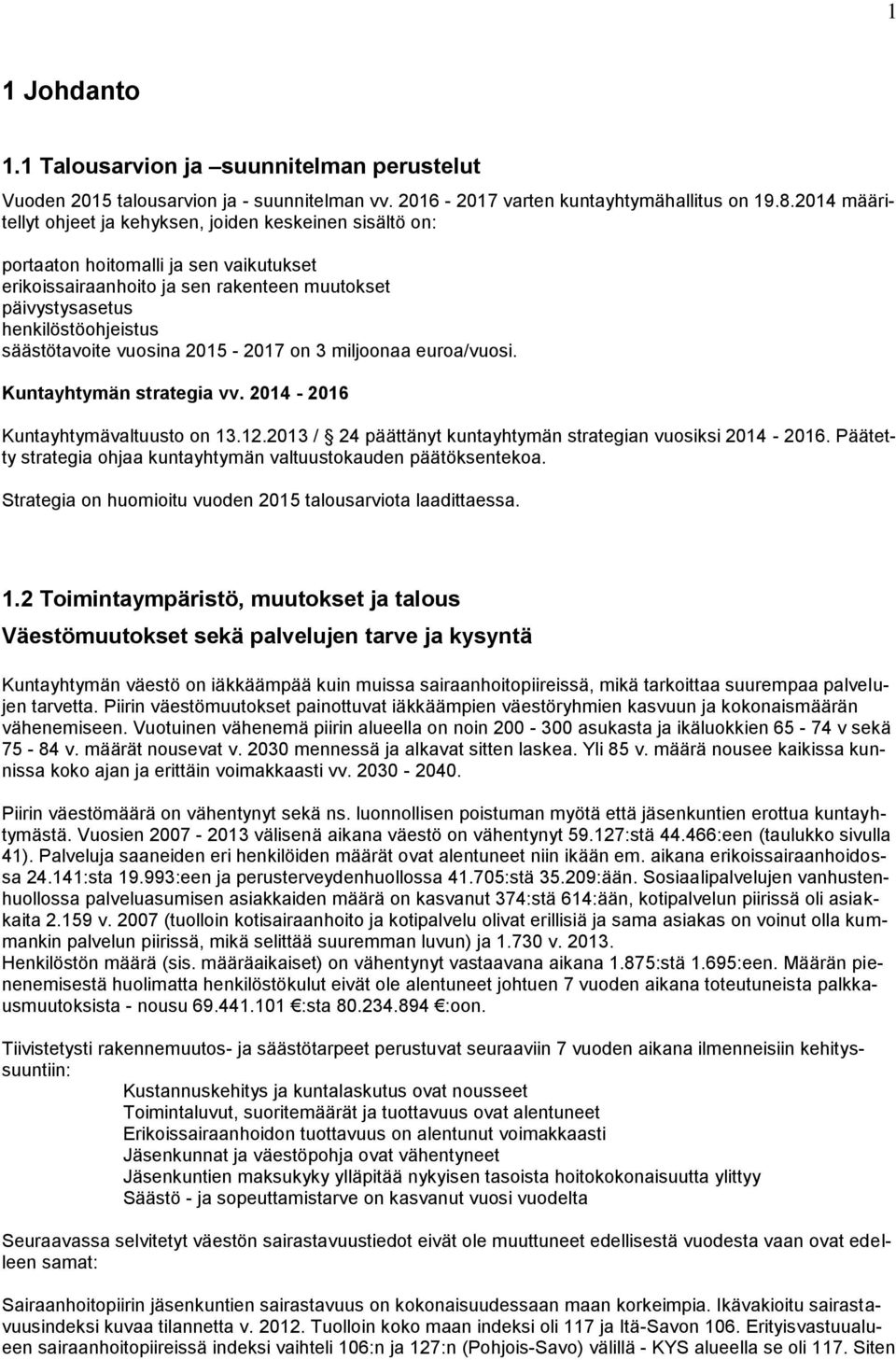 säästötavoite vuosina 2015-2017 on 3 miljoonaa euroa/vuosi. Kuntayhtymän strategia vv. 2014-2016 Kuntayhtymävaltuusto on 13.12.2013 / 24 päättänyt kuntayhtymän strategian vuosiksi 2014-2016.