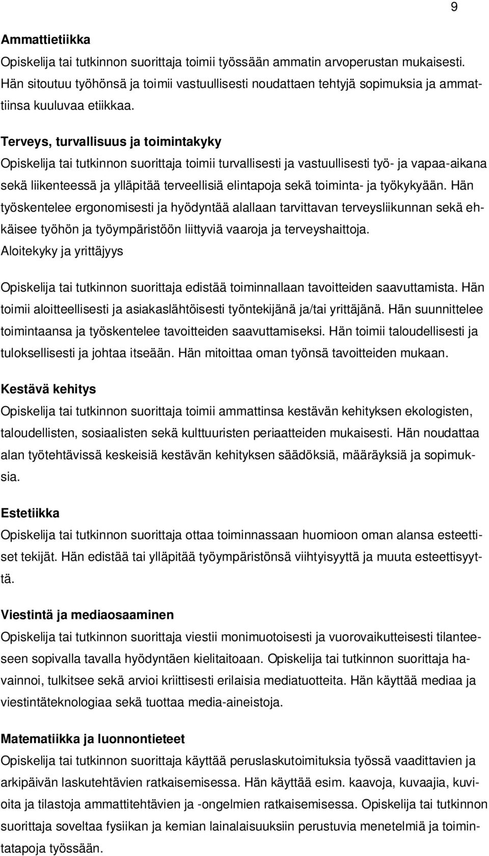 Terveys, turvallisuus ja toimintakyky Opiskelija tai tutkinnon suorittaja toimii turvallisesti ja vastuullisesti työ- ja vapaa-aikana sekä liikenteessä ja ylläpitää terveellisiä elintapoja sekä