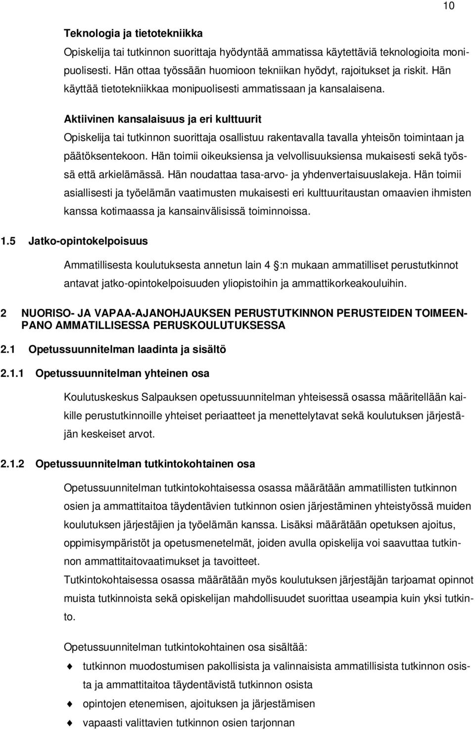 Aktiivinen kansalaisuus ja eri kulttuurit Opiskelija tai tutkinnon suorittaja osallistuu rakentavalla tavalla yhteisön toimintaan ja päätöksentekoon.