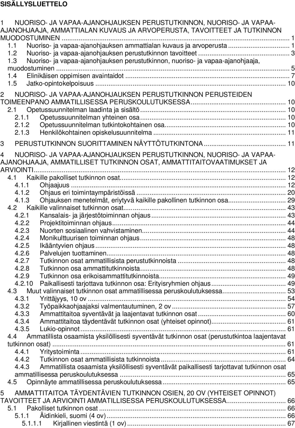 3 Nuoriso- ja vapaa-ajanohjauksen perustutkinnon, nuoriso- ja vapaa-ajanohjaaja, muodostuminen... 5 1.4 Elinikäisen oppimisen avaintaidot... 7 1.5 Jatko-opintokelpoisuus.