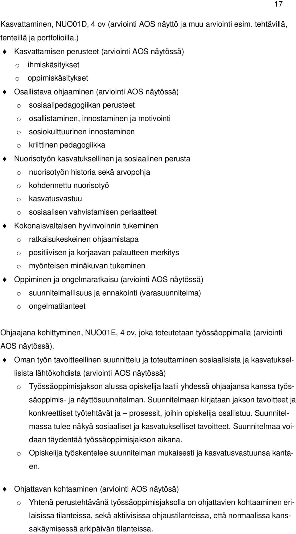 innostaminen ja motivointi o sosiokulttuurinen innostaminen o kriittinen pedagogiikka Nuorisotyön kasvatuksellinen ja sosiaalinen perusta o nuorisotyön historia sekä arvopohja o kohdennettu