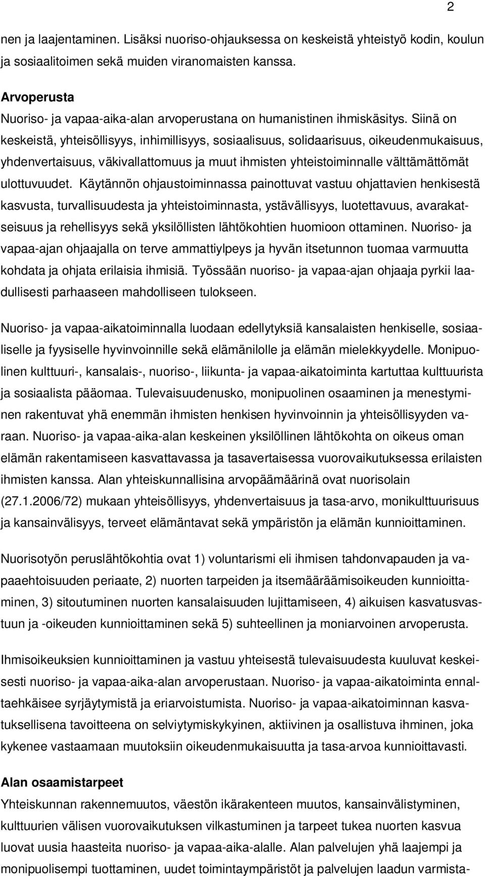 Siinä on keskeistä, yhteisöllisyys, inhimillisyys, sosiaalisuus, solidaarisuus, oikeudenmukaisuus, yhdenvertaisuus, väkivallattomuus ja muut ihmisten yhteistoiminnalle välttämättömät ulottuvuudet.