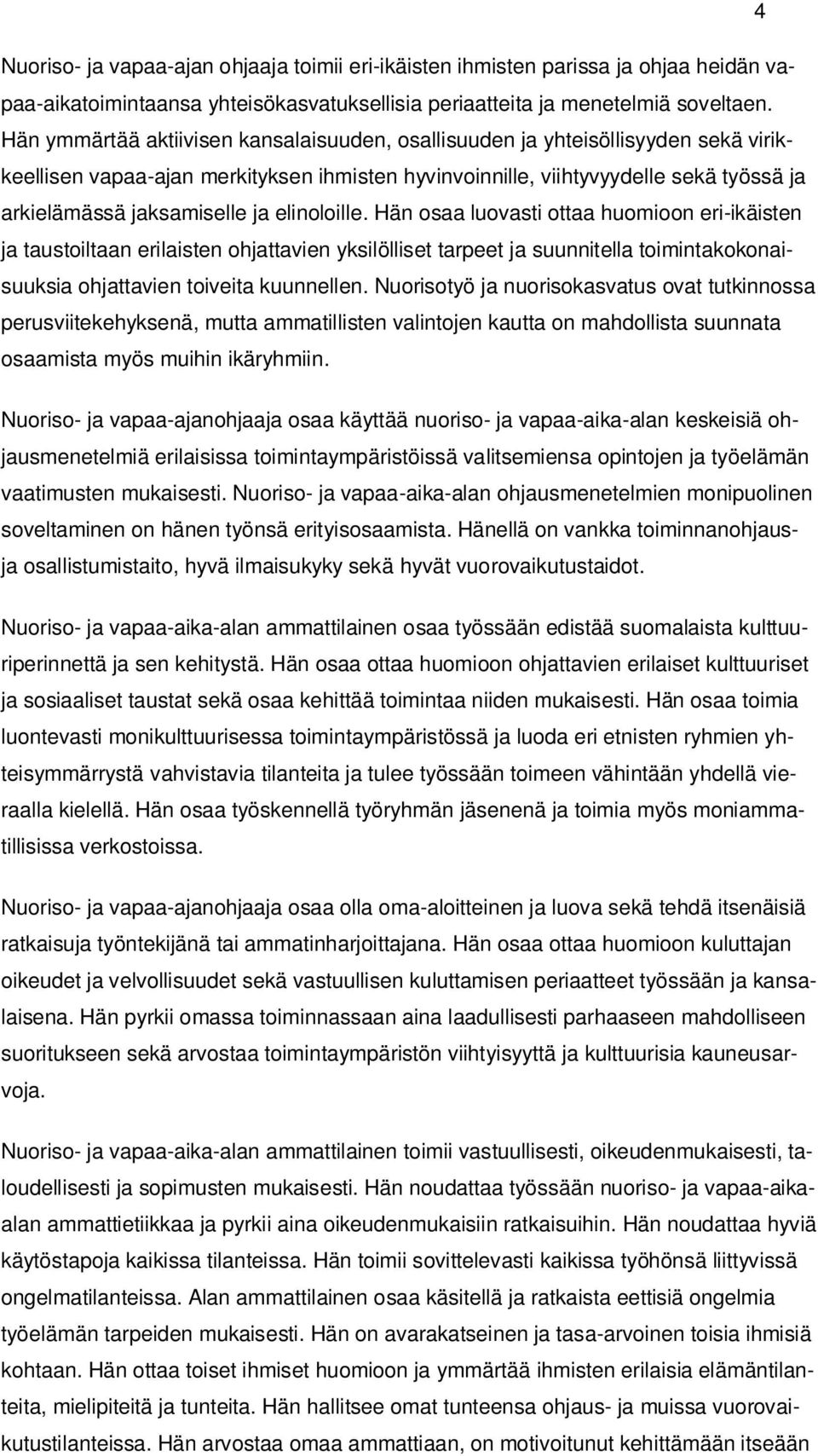 elinoloille. Hän osaa luovasti ottaa huomioon eri-ikäisten ja taustoiltaan erilaisten ohjattavien yksilölliset tarpeet ja suunnitella toimintakokonaisuuksia ohjattavien toiveita kuunnellen.