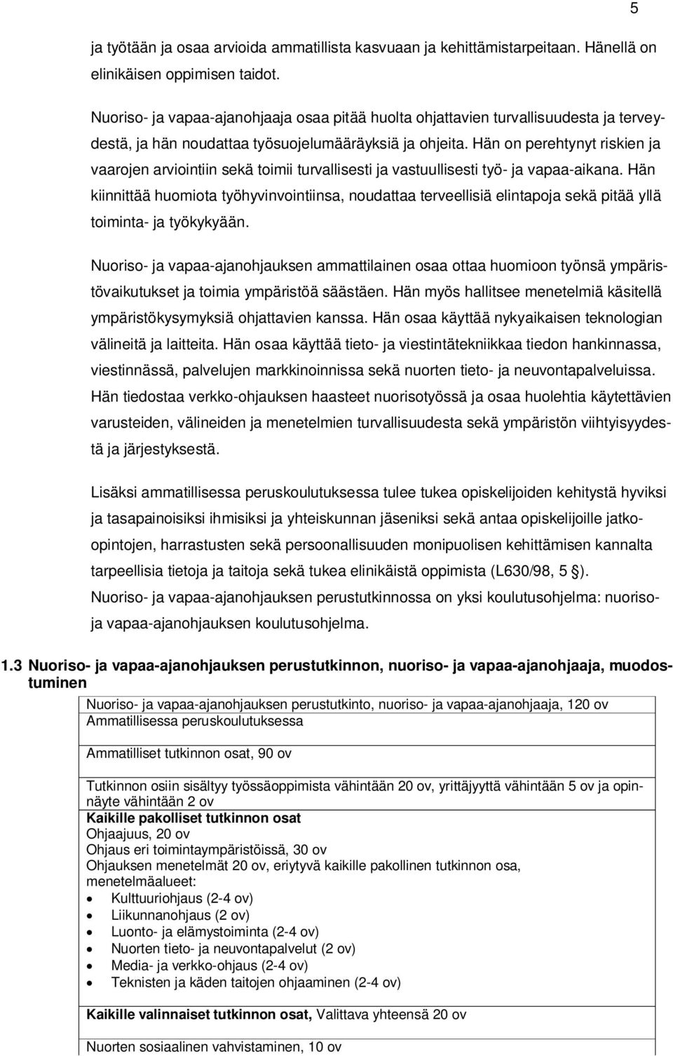 Hän on perehtynyt riskien ja vaarojen arviointiin sekä toimii turvallisesti ja vastuullisesti työ- ja vapaa-aikana.