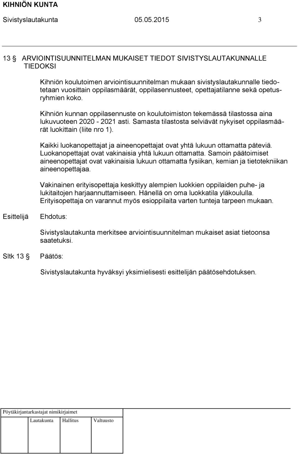 oppilasennusteet, opettajatilanne sekä opetusryhmien koko. Kihniön kunnan oppilasennuste on koulutoimiston tekemässä tilastossa aina lukuvuoteen 2020-2021 asti.