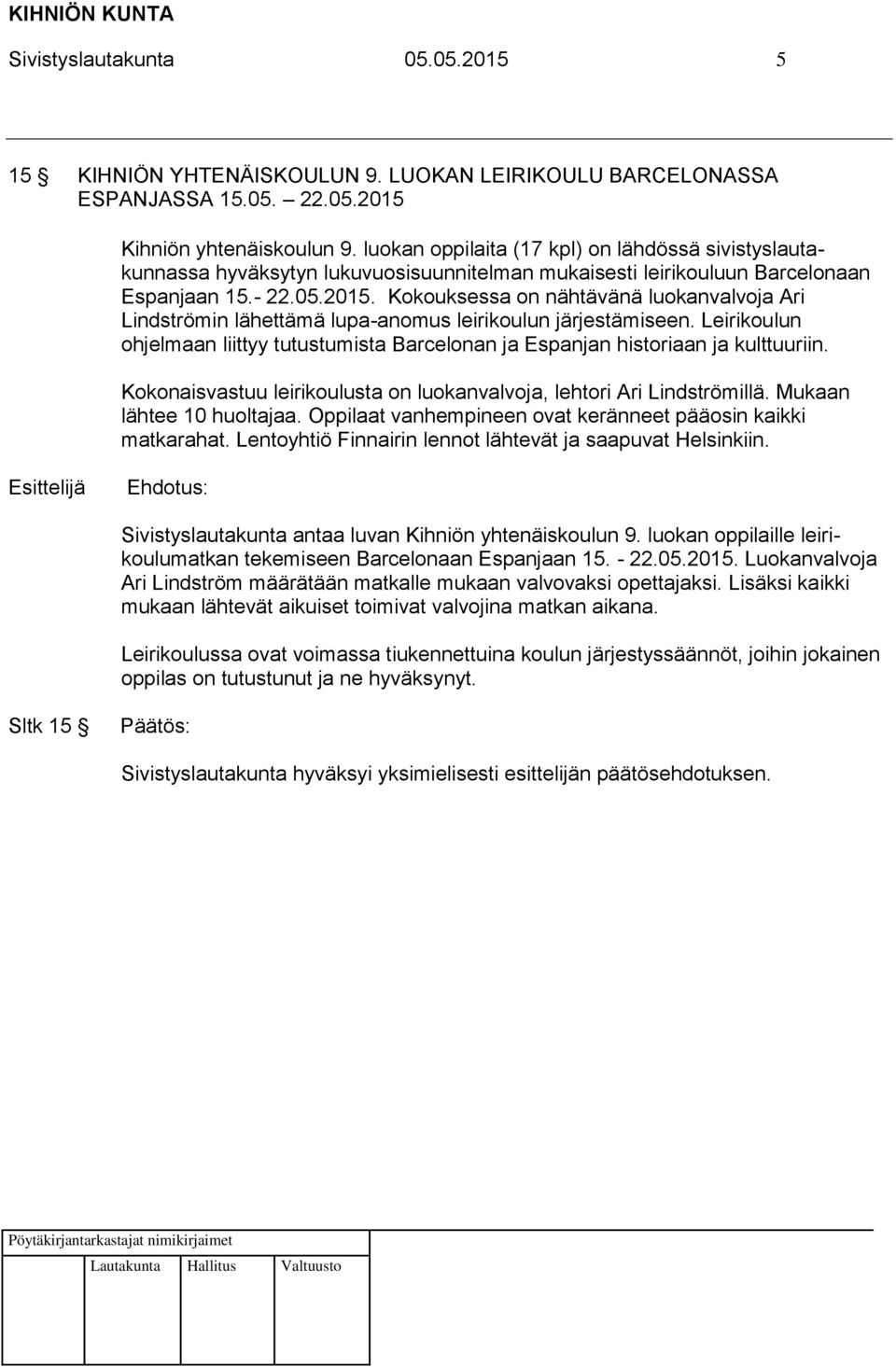 Kokouksessa on nähtävänä luokanvalvoja Ari Lindströmin lähettämä lupa-anomus leirikoulun järjestämiseen. Leirikoulun ohjelmaan liittyy tutustumista Barcelonan ja Espanjan historiaan ja kulttuuriin.