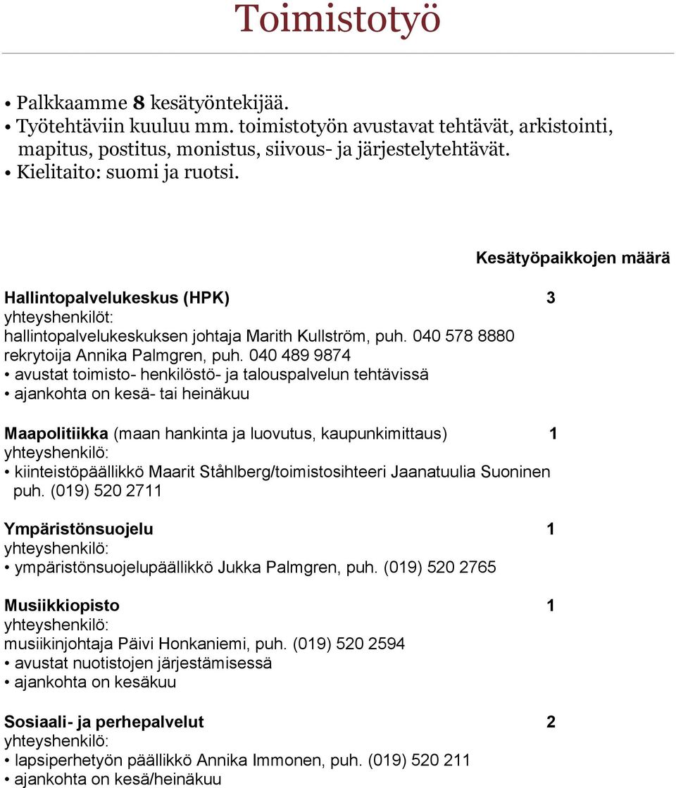 040 489 9874 avustat toimisto- henkilöstö- ja talouspalvelun tehtävissä ajankohta on kesä- tai heinäkuu Maapolitiikka (maan hankinta ja luovutus, kaupunkimittaus) 1 kiinteistöpäällikkö Maarit