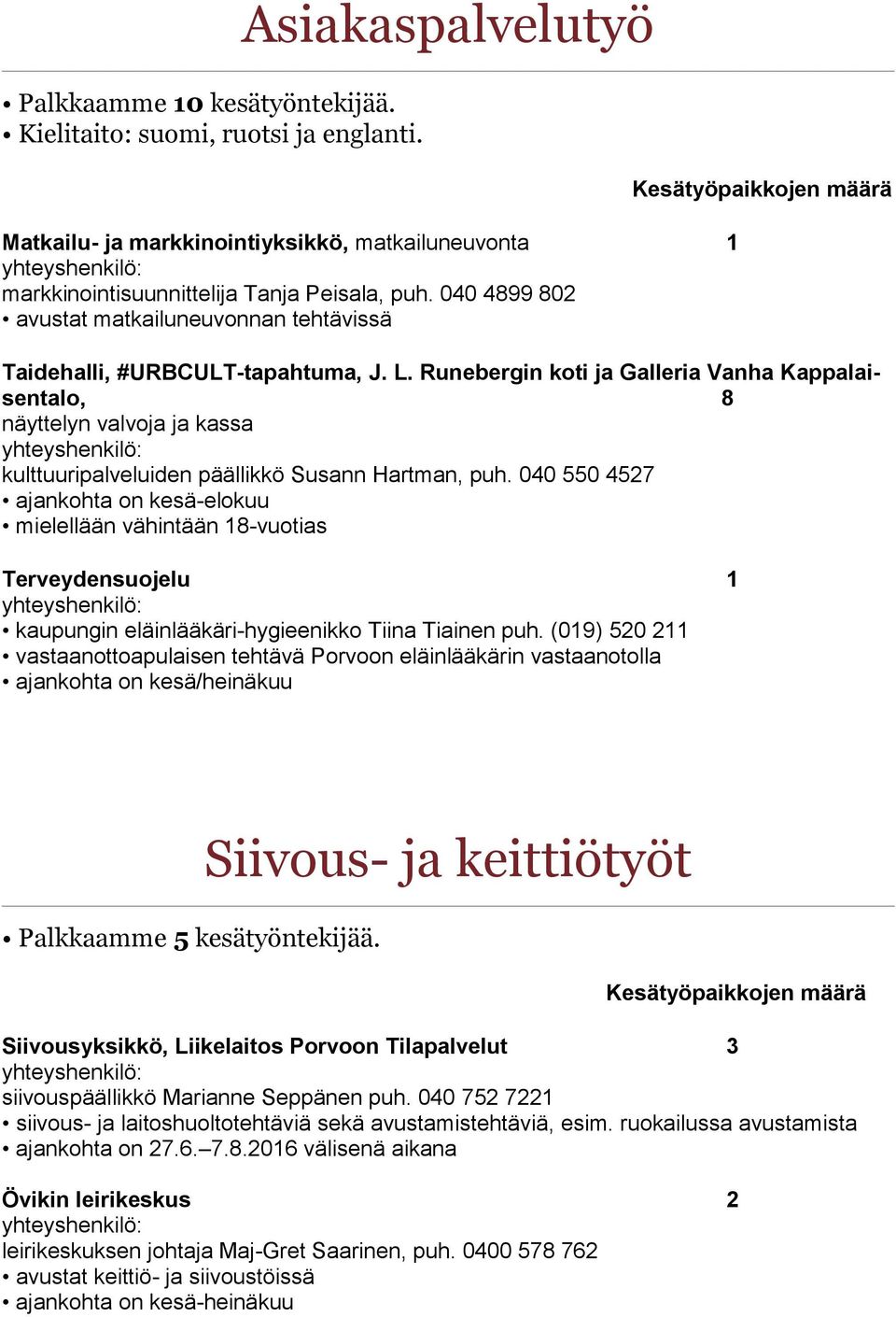 Runebergin koti ja Galleria Vanha Kappalaisentalo, 8 näyttelyn valvoja ja kassa kulttuuripalveluiden päällikkö Susann Hartman, puh.