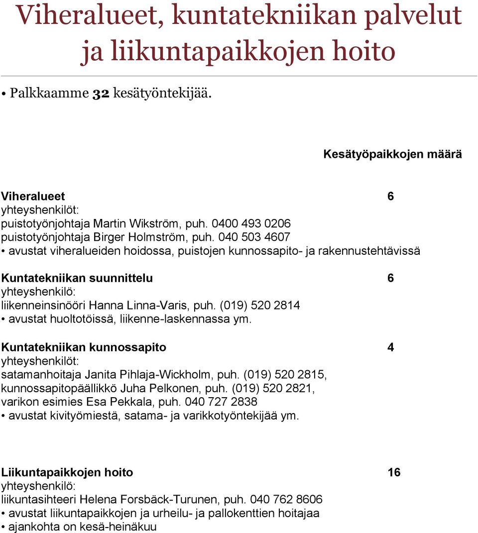 040 503 4607 avustat viheralueiden hoidossa, puistojen kunnossapito- ja rakennustehtävissä Kuntatekniikan suunnittelu 6 liikenneinsinööri Hanna Linna-Varis, puh.