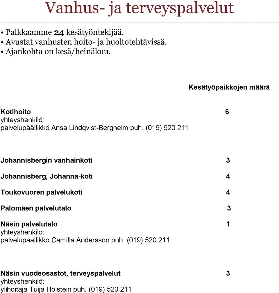 (019) 520 211 Johannisbergin vanhainkoti 3 Johannisberg, Johanna-koti 4 Toukovuoren palvelukoti 4 Palomäen