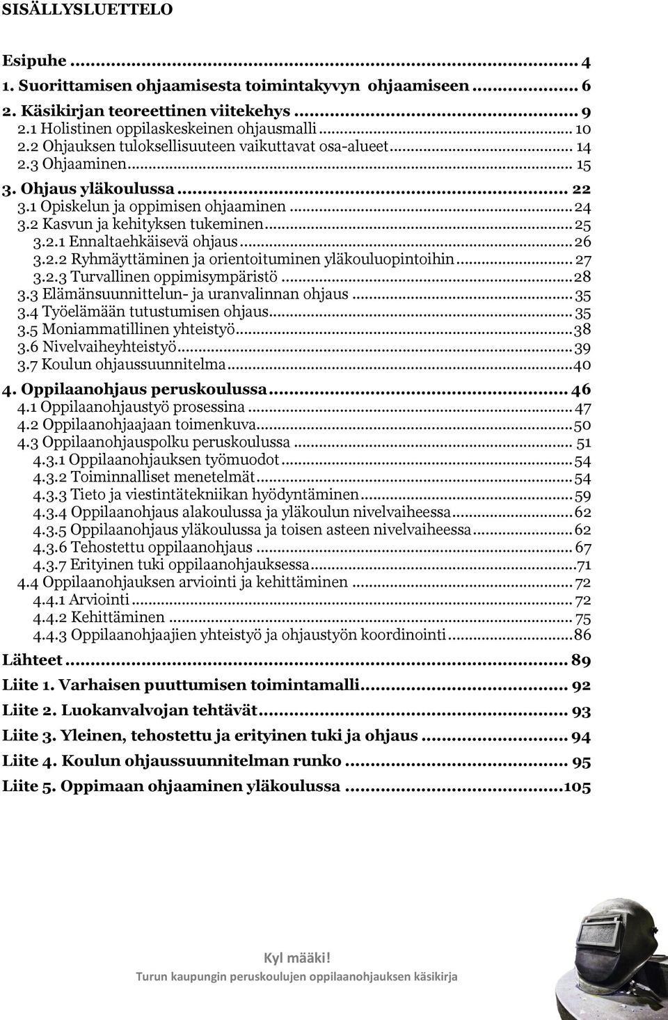 .. 26 3.2.2 Ryhmäyttäminen ja orientoituminen yläkouluopintoihin... 27 3.2.3 Turvallinen oppimisympäristö... 28 3.3 Elämänsuunnittelun- ja uranvalinnan ohjaus... 35 3.4 Työelämään tutustumisen ohjaus.