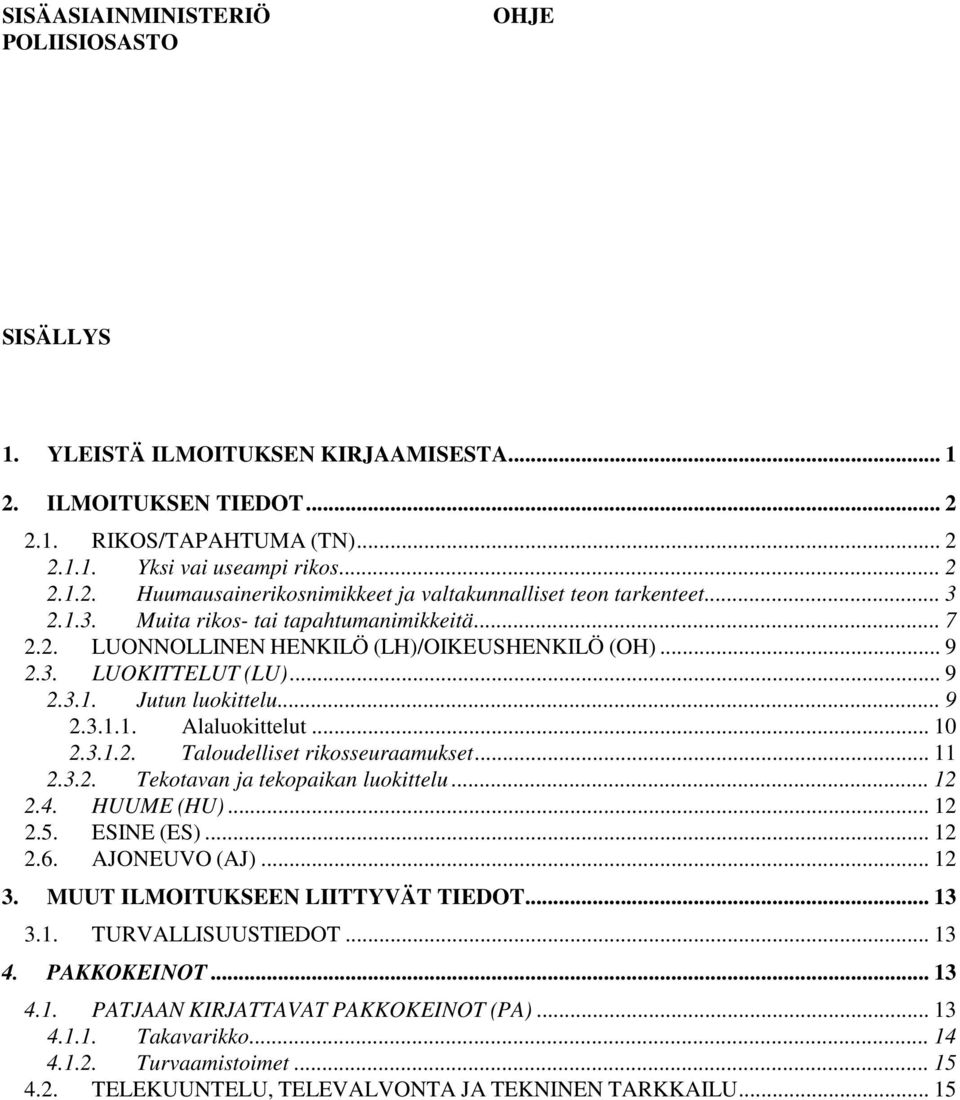 .. 11 2.3.2. Tekotavan ja tekopaikan luokittelu... 12 2.4. HUUME (HU)... 12 2.5. ESINE (ES)... 12 2.6. AJONEUVO (AJ)... 12 3. MUUT ILMOITUKSEEN LIITTYVÄT TIEDOT... 13 3.1. TURVALLISUUSTIEDOT... 13 4.