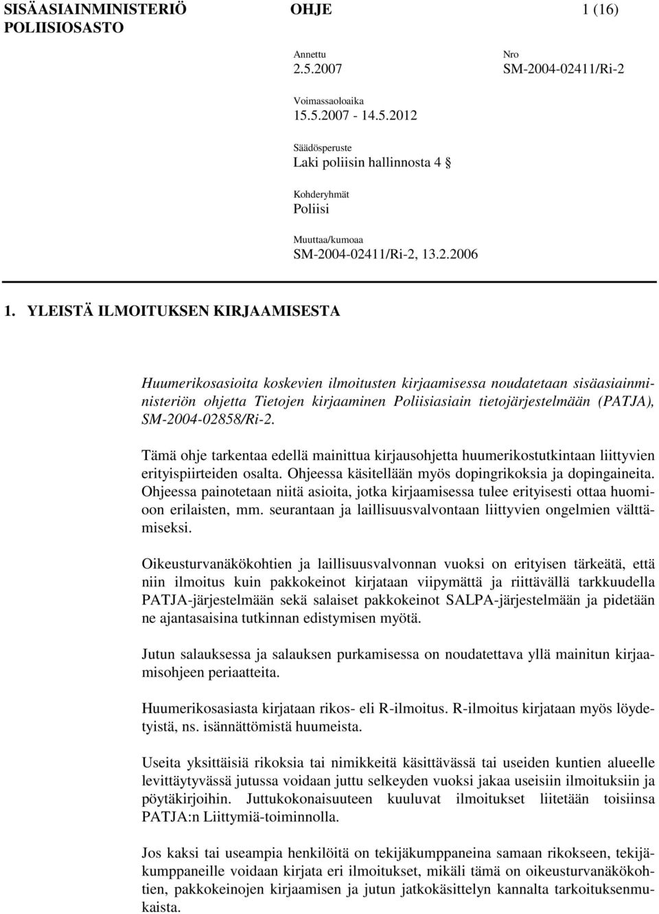 YLEISTÄ ILMOITUKSEN KIRJAAMISESTA Huumerikosasioita koskevien ilmoitusten kirjaamisessa noudatetaan sisäasiainministeriön ohjetta Tietojen kirjaaminen Poliisiasiain tietojärjestelmään (PATJA),