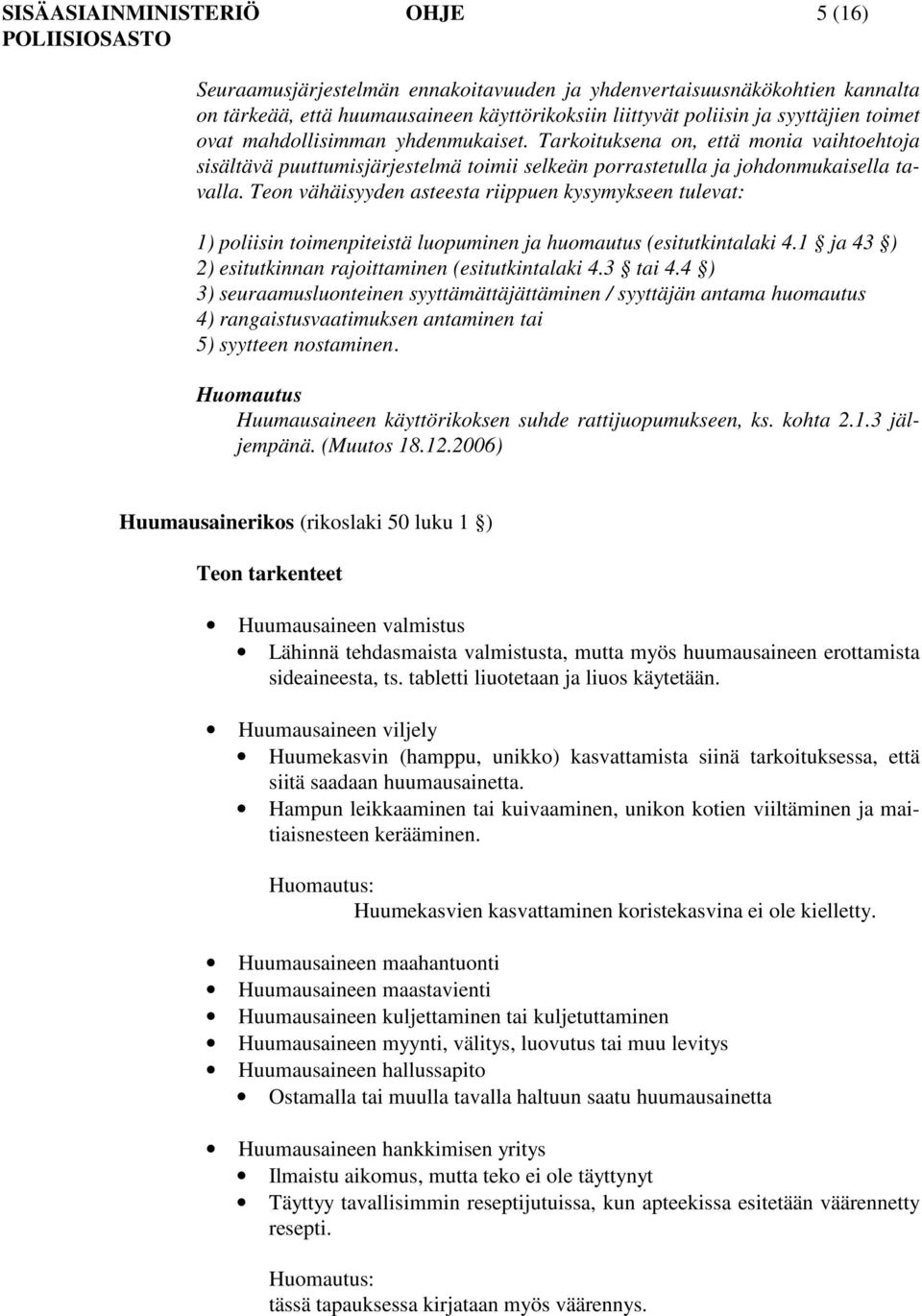 Teon vähäisyyden asteesta riippuen kysymykseen tulevat: 1) poliisin toimenpiteistä luopuminen ja huomautus (esitutkintalaki 4.1 ja 43 ) 2) esitutkinnan rajoittaminen (esitutkintalaki 4.3 tai 4.