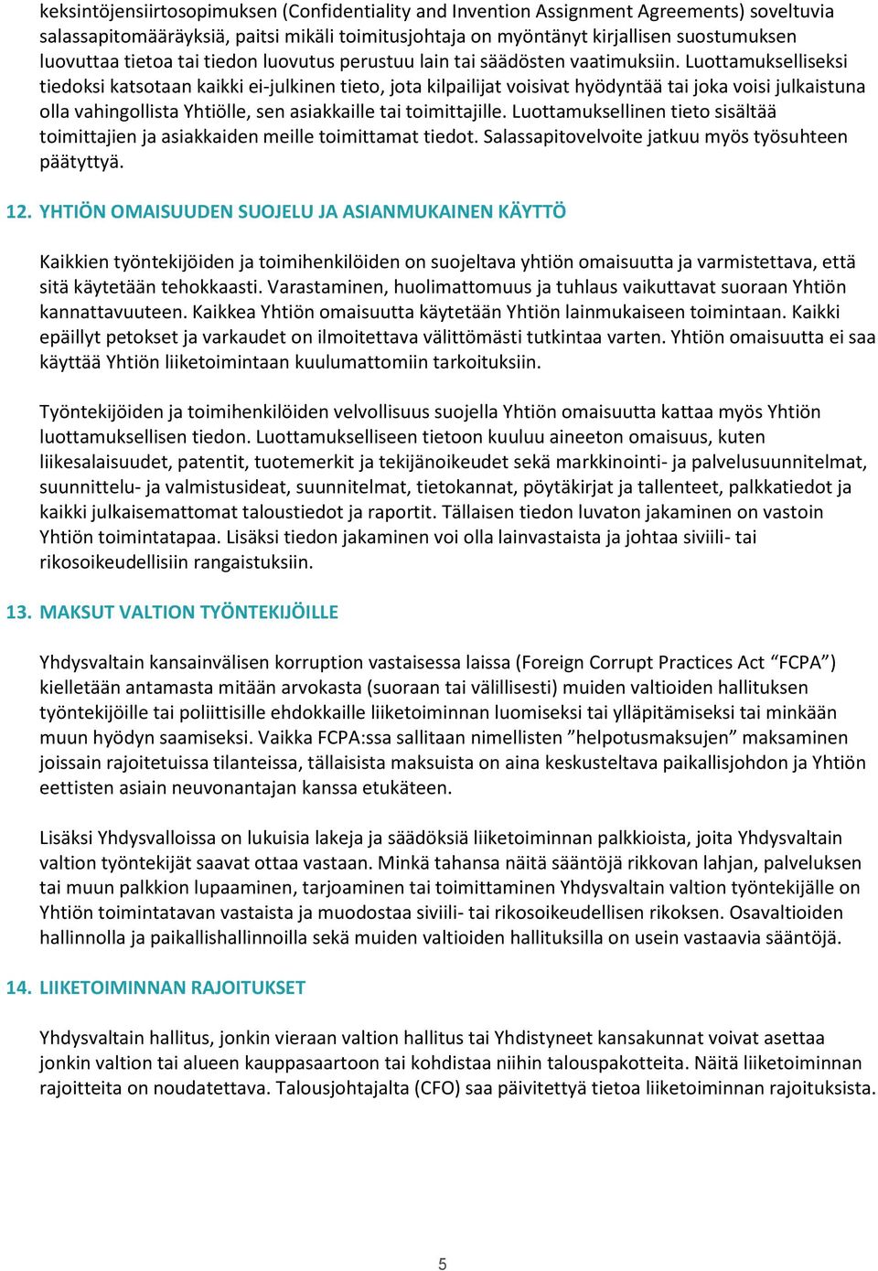 Luottamukselliseksi tiedoksi katsotaan kaikki ei-julkinen tieto, jota kilpailijat voisivat hyödyntää tai joka voisi julkaistuna olla vahingollista Yhtiölle, sen asiakkaille tai toimittajille.