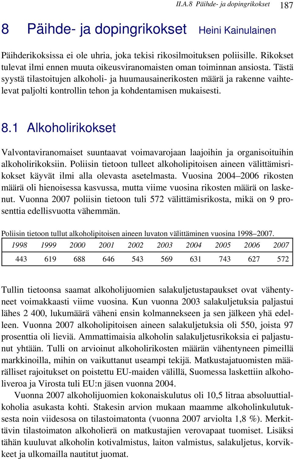 Tästä syystä tilastoitujen alkoholi- ja huumausainerikosten määrä ja rakenne vaihtelevat paljolti kontrollin tehon ja kohdentamisen mukaisesti. 8.