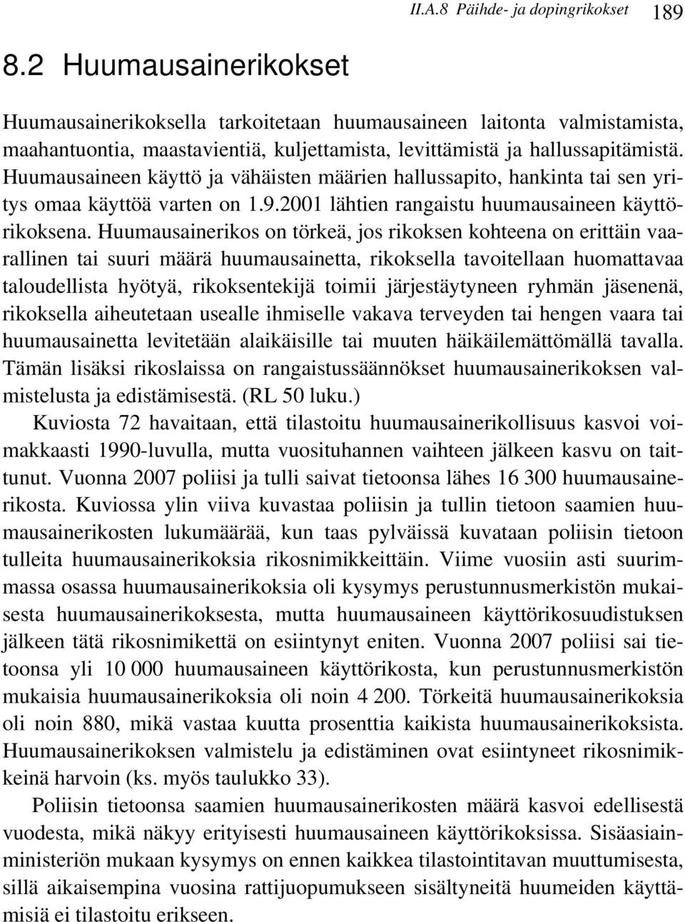 Huumausaineen käyttö ja vähäisten määrien hallussapito, hankinta tai sen yritys omaa käyttöä varten on 1.9.2001 lähtien rangaistu huumausaineen käyttörikoksena.