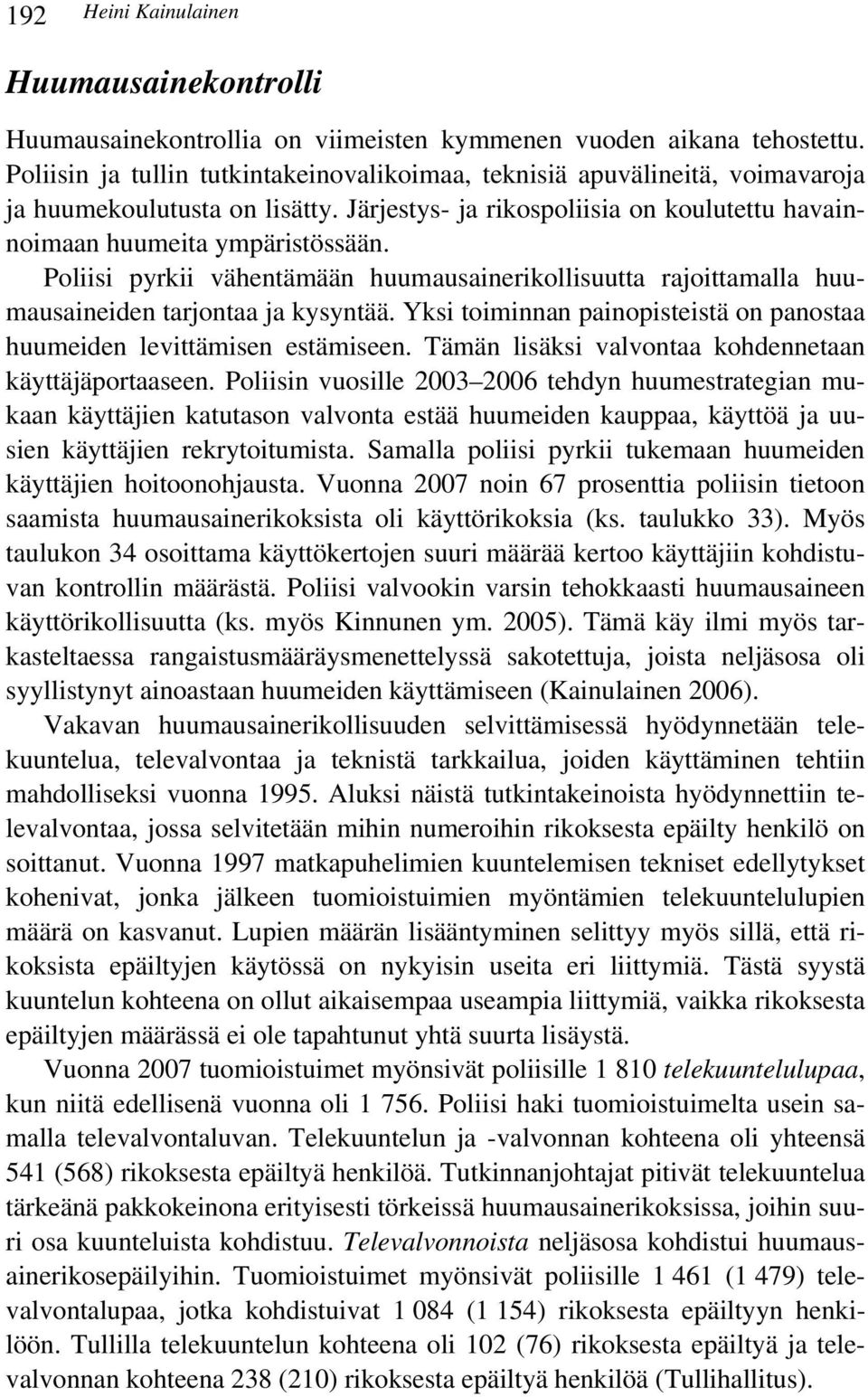 Poliisi pyrkii vähentämään huumausainerikollisuutta rajoittamalla huumausaineiden tarjontaa ja kysyntää. Yksi toiminnan painopisteistä on panostaa huumeiden levittämisen estämiseen.