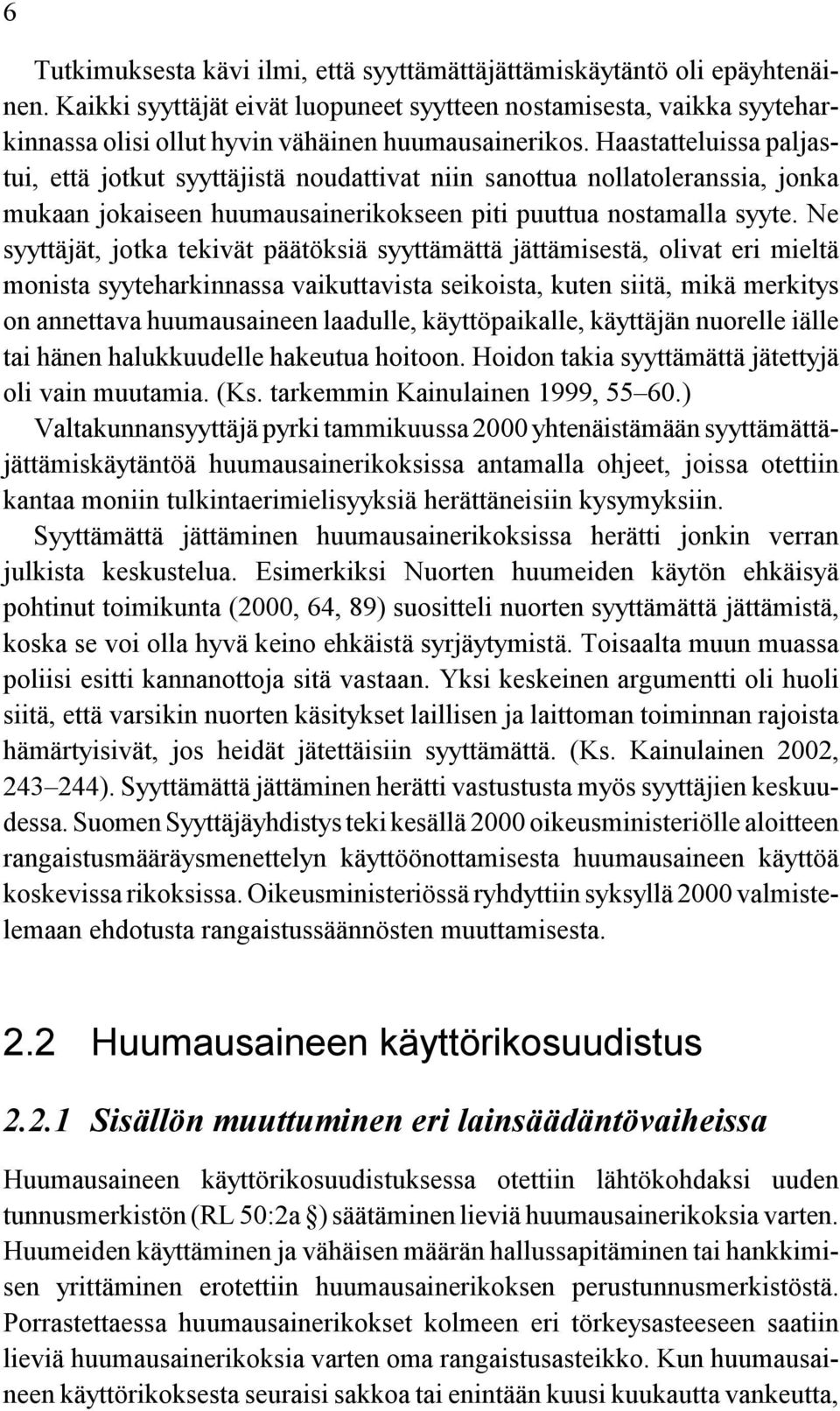 Haastatteluissa paljastui, että jotkut syyttäjistä noudattivat niin sanottua nollatoleranssia, jonka mukaan jokaiseen huumausainerikokseen piti puuttua nostamalla syyte.