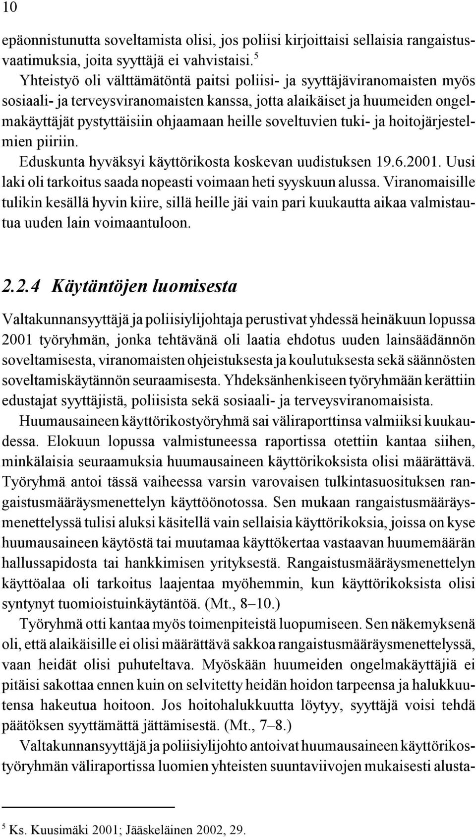 soveltuvien tuki- ja hoitojärjestelmien piiriin. Eduskunta hyväksyi käyttörikosta koskevan uudistuksen 19.6.2001. Uusi laki oli tarkoitus saada nopeasti voimaan heti syyskuun alussa.