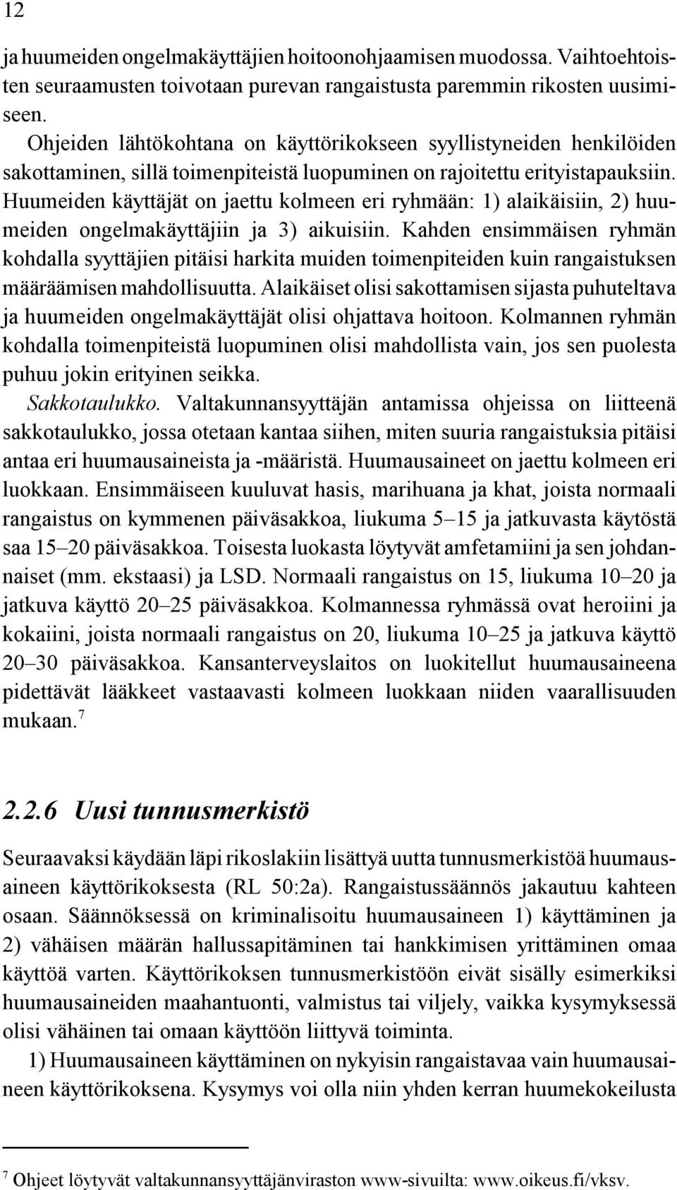 Huumeiden käyttäjät on jaettu kolmeen eri ryhmään: 1) alaikäisiin, 2) huumeiden ongelmakäyttäjiin ja 3) aikuisiin.