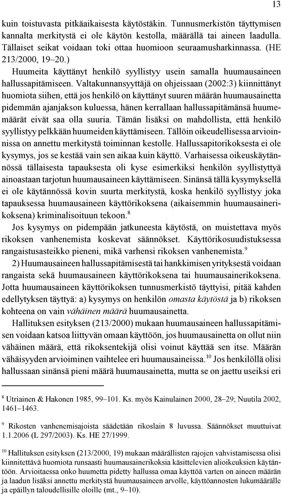 Valtakunnansyyttäjä on ohjeissaan (2002:3) kiinnittänyt huomiota siihen, että jos henkilö on käyttänyt suuren määrän huumausainetta pidemmän ajanjakson kuluessa, hänen kerrallaan hallussapitämänsä