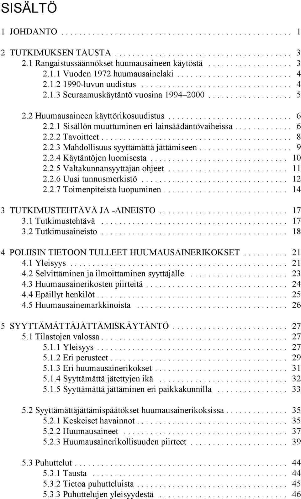 .. 10 2.2.5 Valtakunnansyyttäjän ohjeet... 11 2.2.6 Uusi tunnusmerkistö... 12 2.2.7 Toimenpiteistä luopuminen... 14 3 TUTKIMUSTEHTÄVÄ JA -AINEISTO... 17 3.1 Tutkimustehtävä... 17 3.2 Tutkimusaineisto.