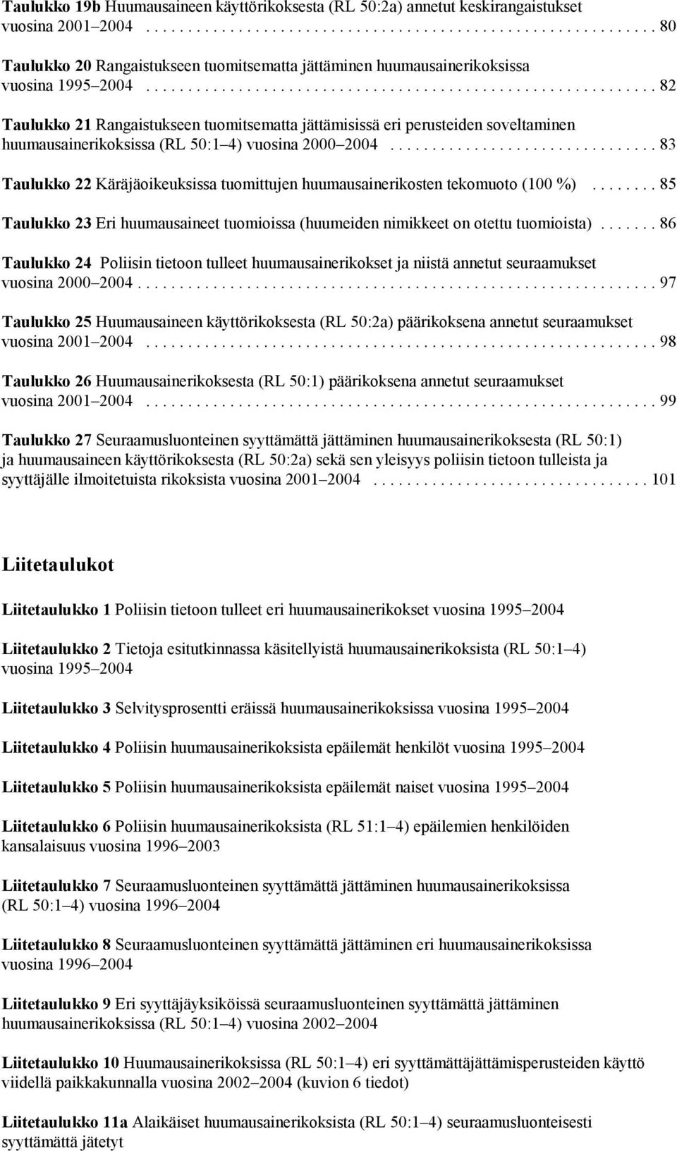 ..83 Taulukko 22 Käräjäoikeuksissa tuomittujen huumausainerikosten tekomuoto (100 %)...85 Taulukko 23 Eri huumausaineet tuomioissa (huumeiden nimikkeet on otettu tuomioista).