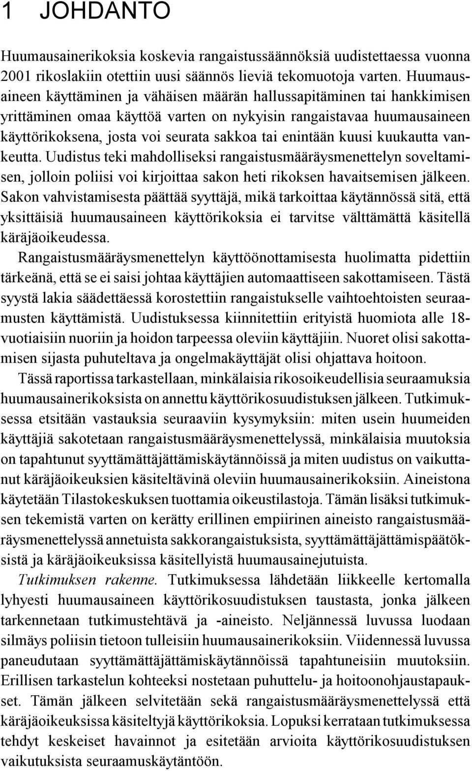 enintään kuusi kuukautta vankeutta. Uudistus teki mahdolliseksi rangaistusmääräysmenettelyn soveltamisen, jolloin poliisi voi kirjoittaa sakon heti rikoksen havaitsemisen jälkeen.