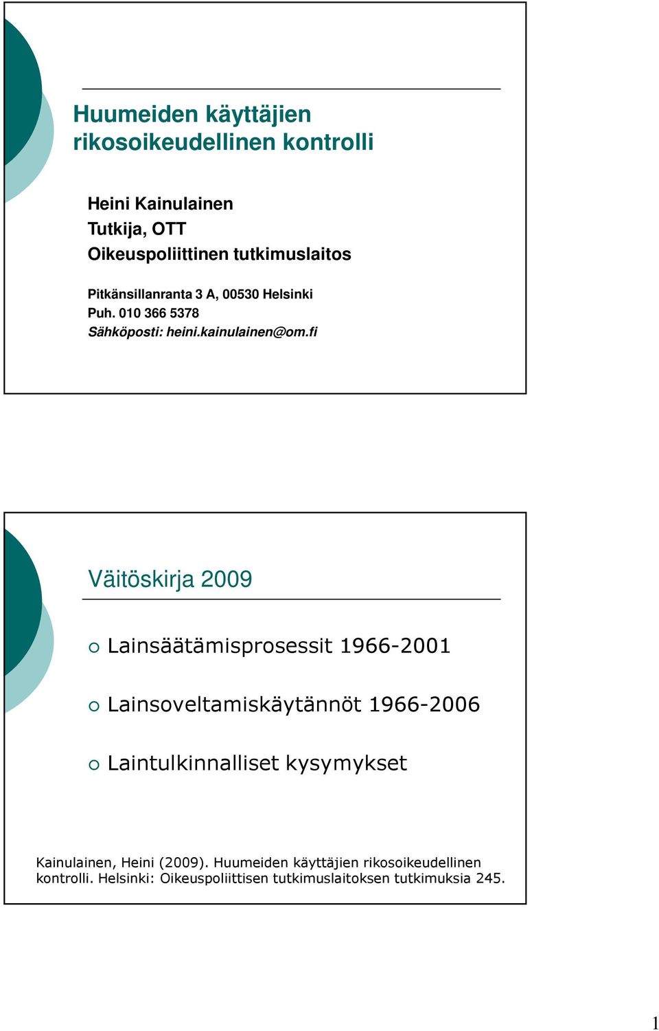 fi Väitöskirja 2009 Lainsäätämisprosessit 1966-2001 Lainsoveltamiskäytännöt 1966-2006 Laintulkinnalliset kysymykset