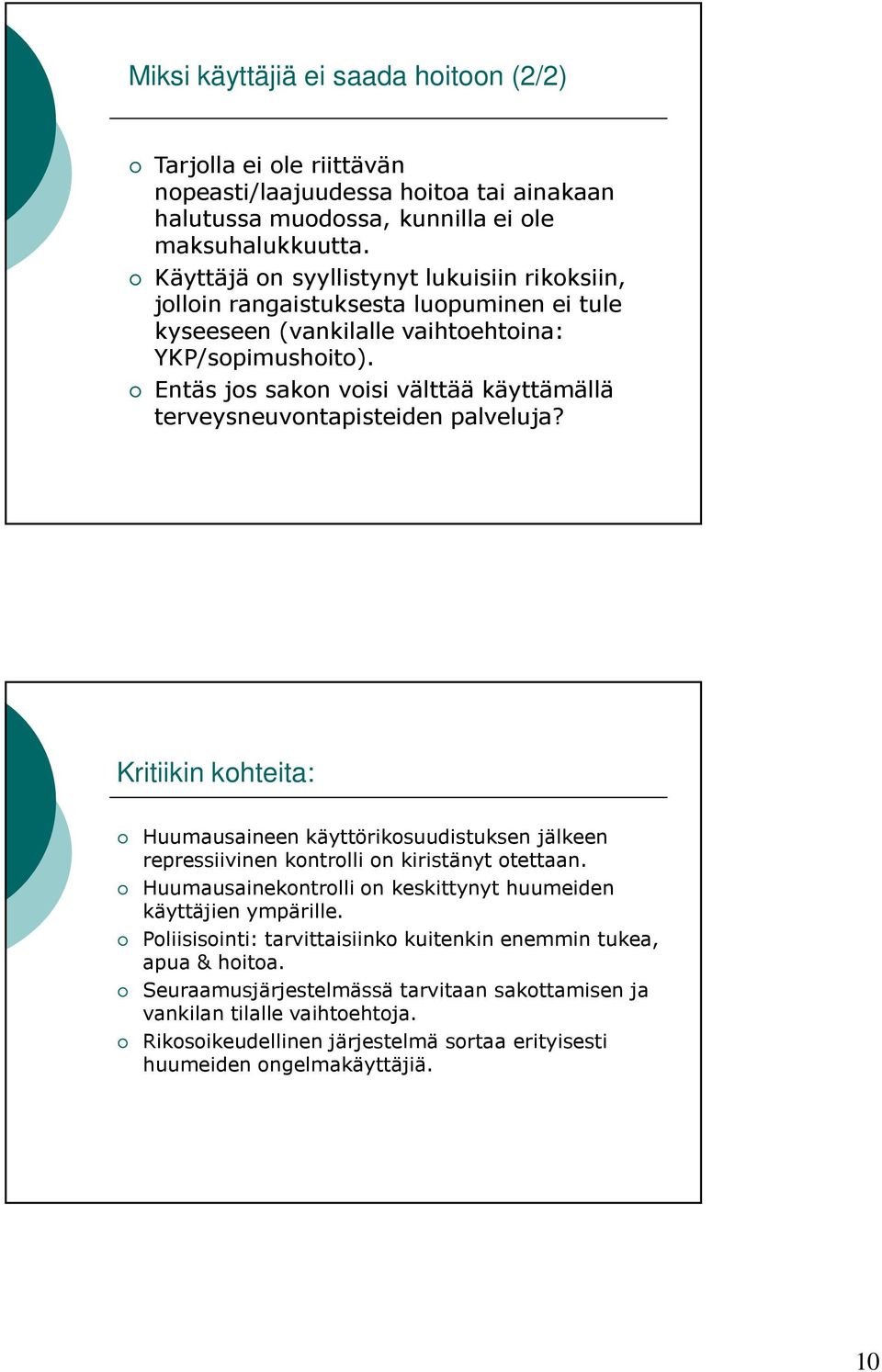 Entäs jos sakon voisi välttää käyttämällä terveysneuvontapisteiden palveluja? Kritiikin kohteita: Huumausaineen käyttörikosuudistuksen jälkeen repressiivinen kontrolli on kiristänyt otettaan.