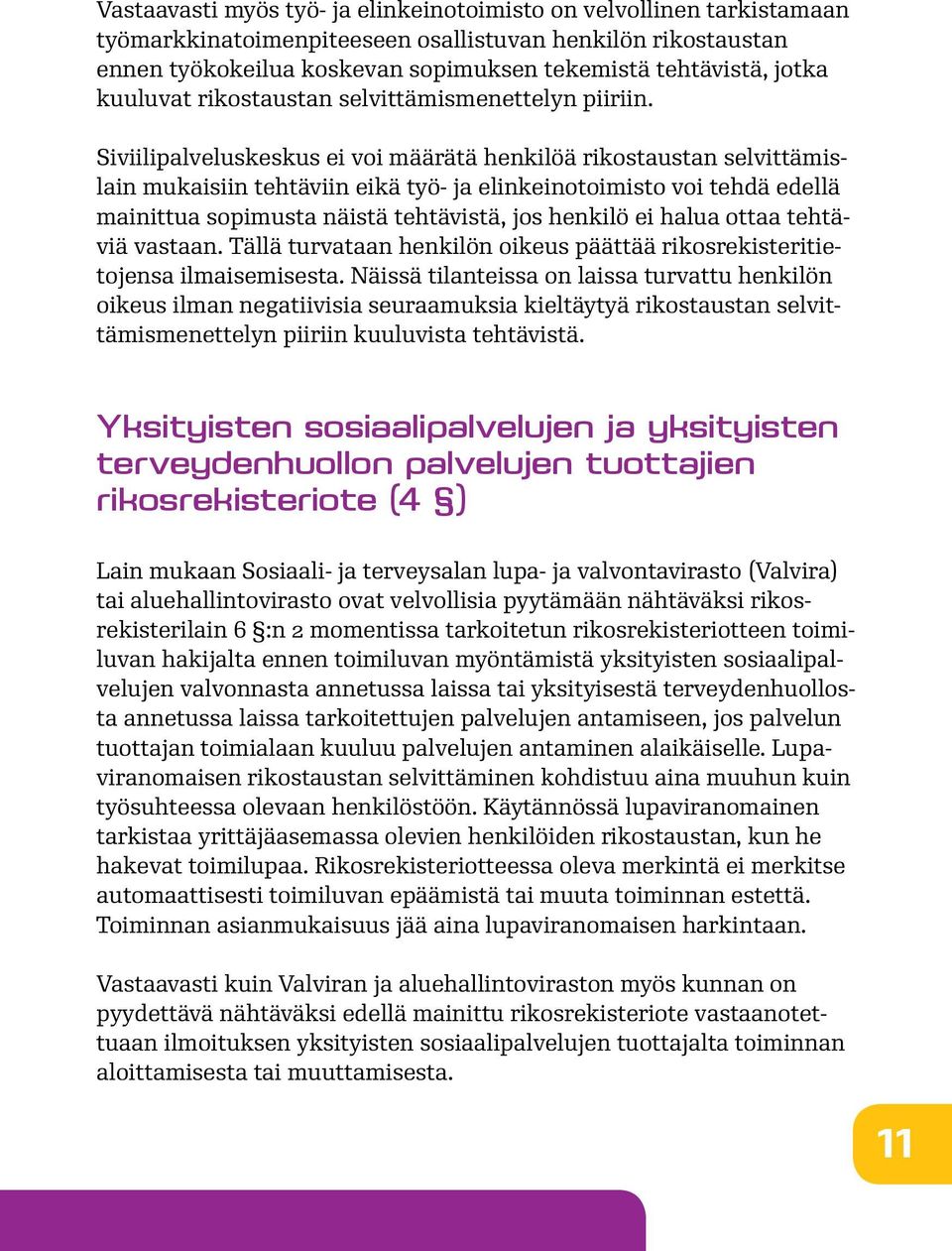 Siviilipalveluskeskus ei voi määrätä henkilöä rikostaustan selvittämislain mukaisiin tehtäviin eikä työ- ja elinkeinotoimisto voi tehdä edellä mainittua sopimusta näistä tehtävistä, jos henkilö ei