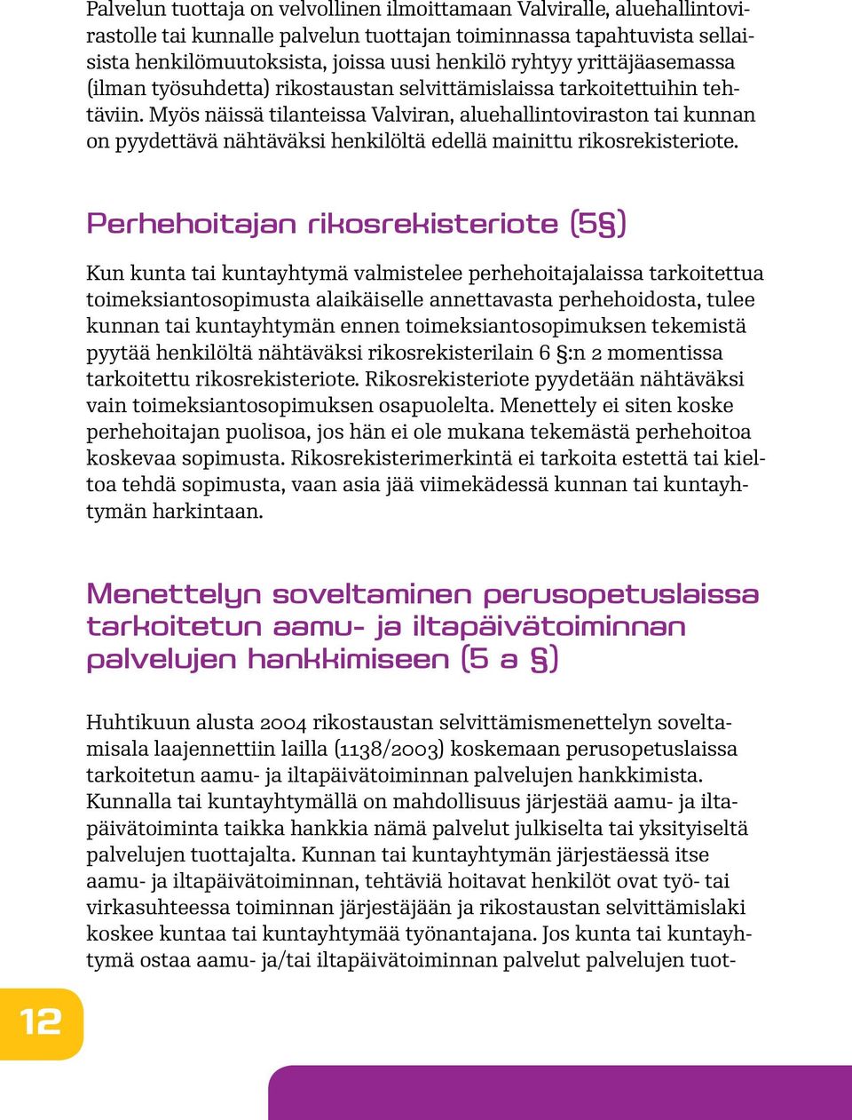 Myös näissä tilanteissa Valviran, aluehallintoviraston tai kunnan on pyydettävä nähtäväksi henkilöltä edellä mainittu rikosrekisteriote.