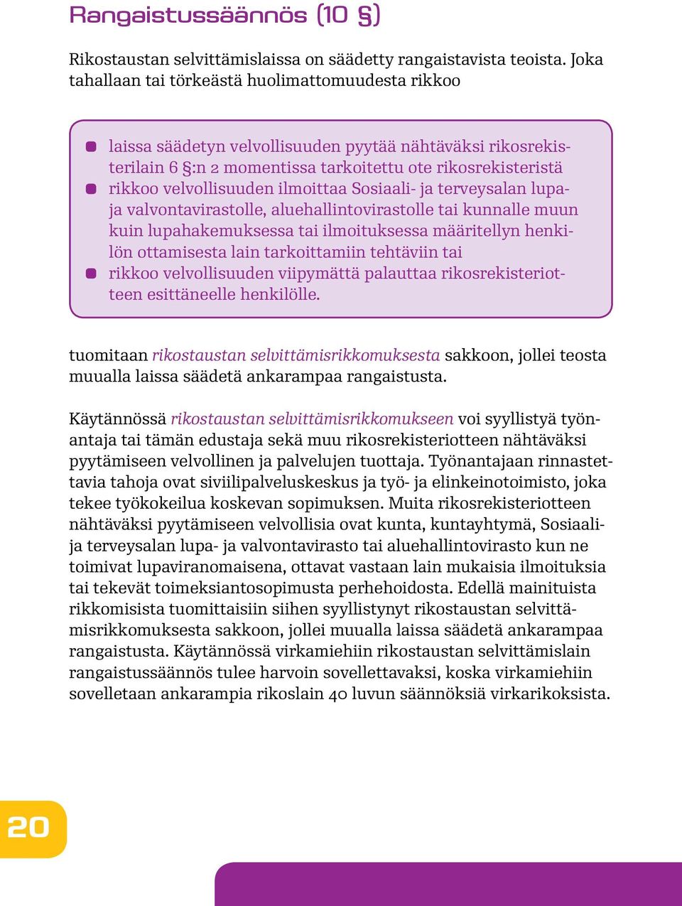 ilmoittaa Sosiaali- ja terveysalan lupaja valvontavirastolle, aluehallintovirastolle tai kunnalle muun kuin lupahakemuksessa tai ilmoituksessa määritellyn henkilön ottamisesta lain tarkoittamiin