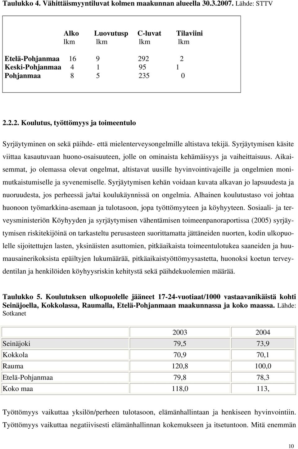 Syrjäytymisen käsite viittaa kasautuvaan huono-osaisuuteen, jolle on ominaista kehämäisyys ja vaiheittaisuus.