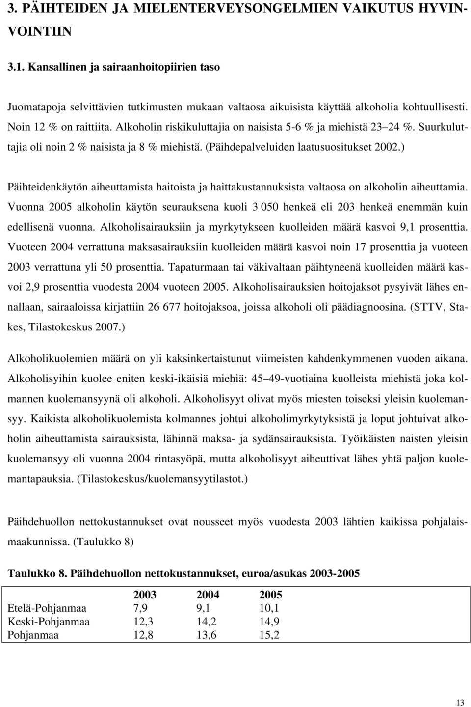 Alkoholin riskikuluttajia on naisista 5-6 % ja miehistä 23 24 %. Suurkuluttajia oli noin 2 % naisista ja 8 % miehistä. (Päihdepalveluiden laatusuositukset 2002.