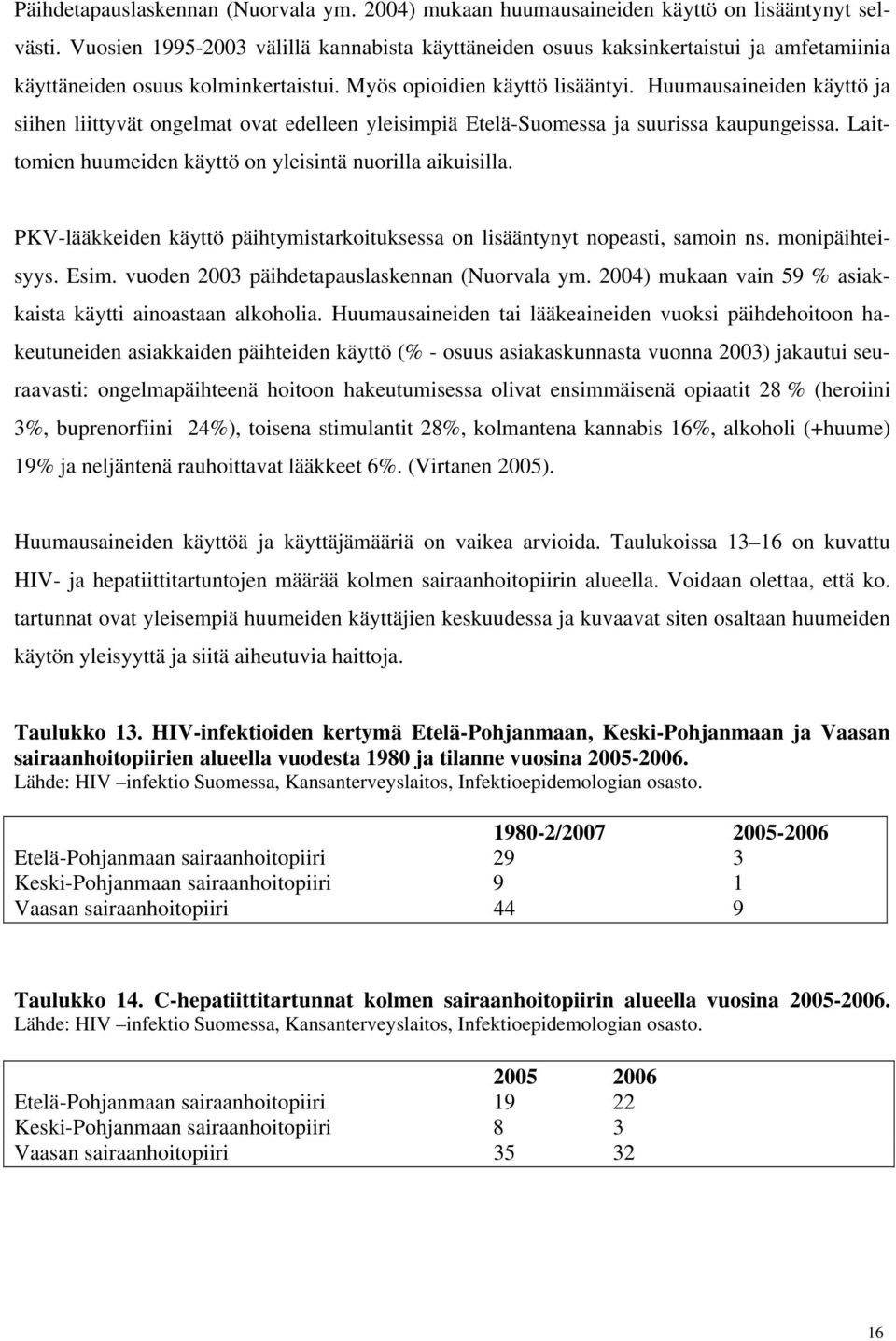 Huumausaineiden käyttö ja siihen liittyvät ongelmat ovat edelleen yleisimpiä Etelä-Suomessa ja suurissa kaupungeissa. Laittomien huumeiden käyttö on yleisintä nuorilla aikuisilla.