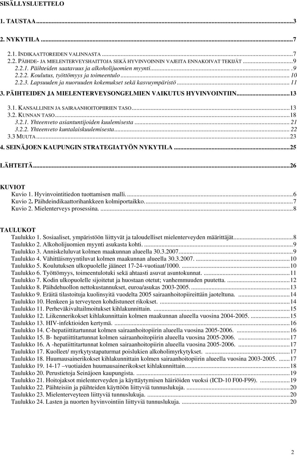 ..13 3.2. KUNNAN TASO...18 3.2.1. Yhteenveto asiantuntijoiden kuulemisesta... 21 3.2.2. Yhteenveto kuntalaiskuulemisesta... 22 3.3 MUUTA...23 4. SEINÄJOEN KAUPUNGIN STRATEGIATYÖN NYKYTILA...25 LÄHTEITÄ.