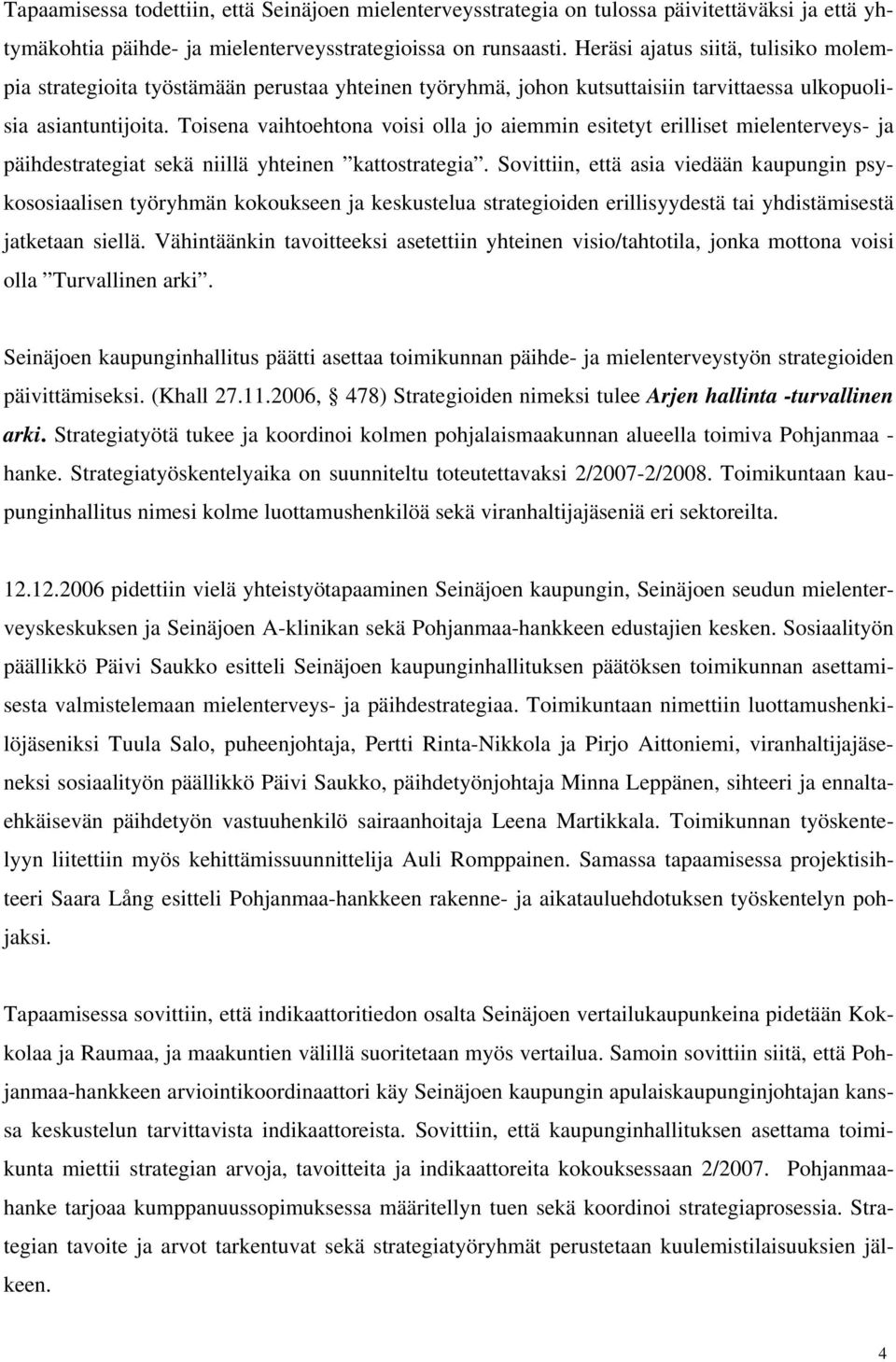 Toisena vaihtoehtona voisi olla jo aiemmin esitetyt erilliset mielenterveys- ja päihdestrategiat sekä niillä yhteinen kattostrategia.