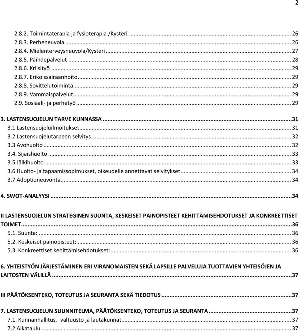 2 Lastensuojelutarpeen selvitys... 32 3.3 Avohuolto... 32 3.4. Sijaishuolto... 33 3.5 Jälkihuolto... 33 3.6 Huolto- ja tapaamissopimukset, oikeudelle annettavat selvitykset... 34 3.7 Adoptioneuvonta.