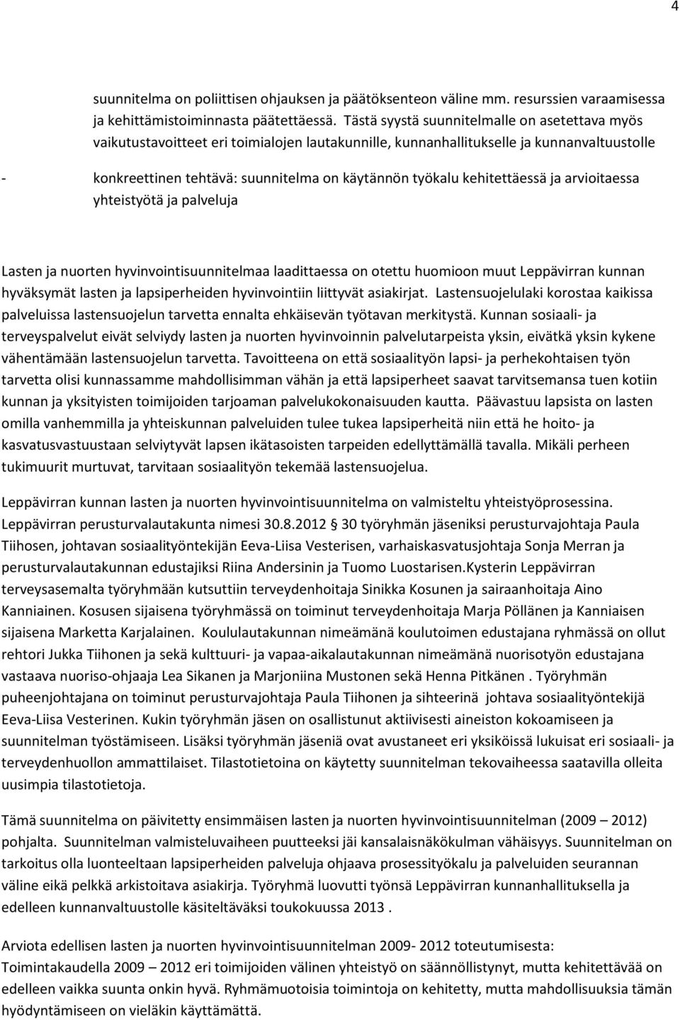 kehitettäessä ja arvioitaessa yhteistyötä ja palveluja Lasten ja nuorten hyvinvointisuunnitelmaa laadittaessa on otettu huomioon muut Leppävirran kunnan hyväksymät lasten ja lapsiperheiden