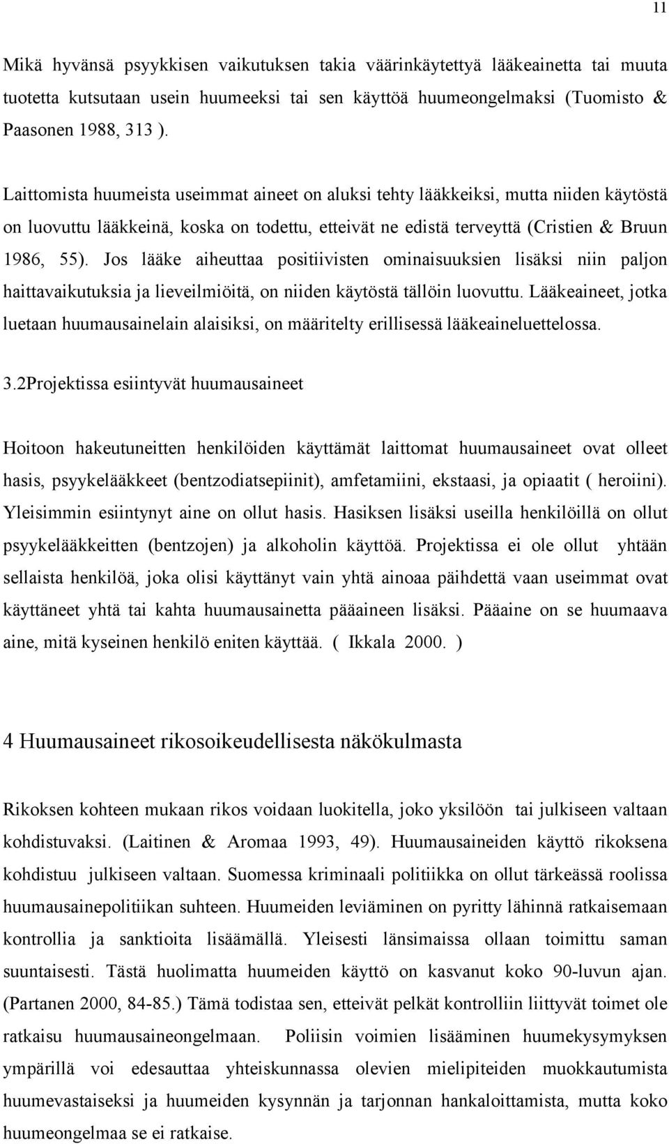 Jos lääke aiheuttaa positiivisten ominaisuuksien lisäksi niin paljon haittavaikutuksia ja lieveilmiöitä, on niiden käytöstä tällöin luovuttu.